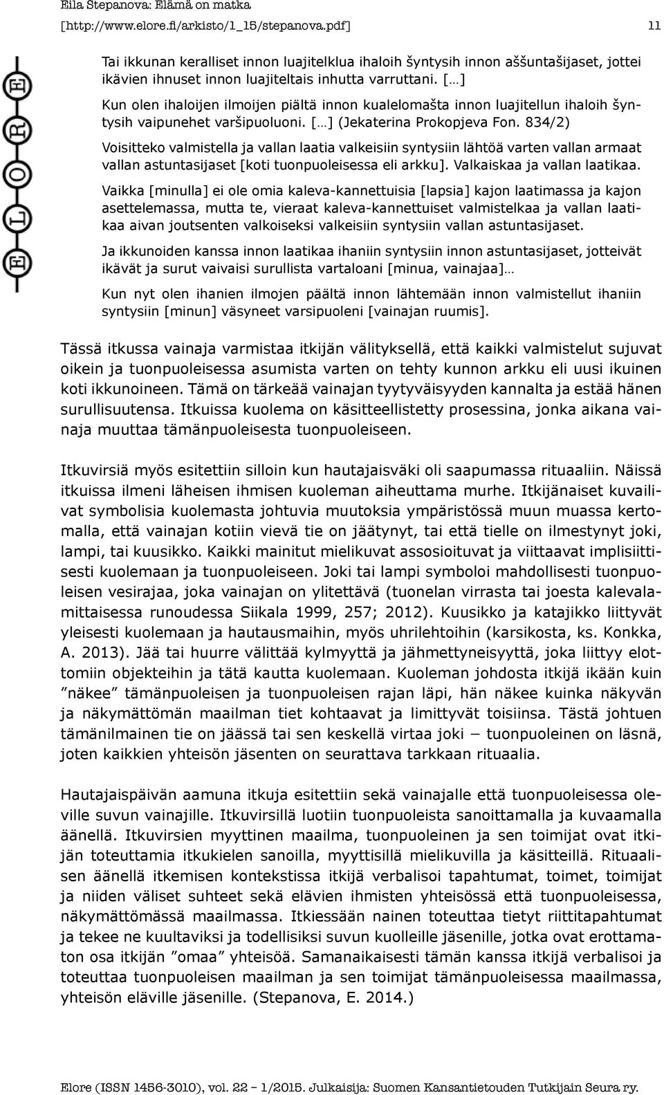 834/2) Voisitteko valmistella ja vallan laatia valkeisiin syntysiin lähtöä varten vallan armaat vallan astuntasijaset [koti tuonpuoleisessa eli arkku]. Valkaiskaa ja vallan laatikaa.