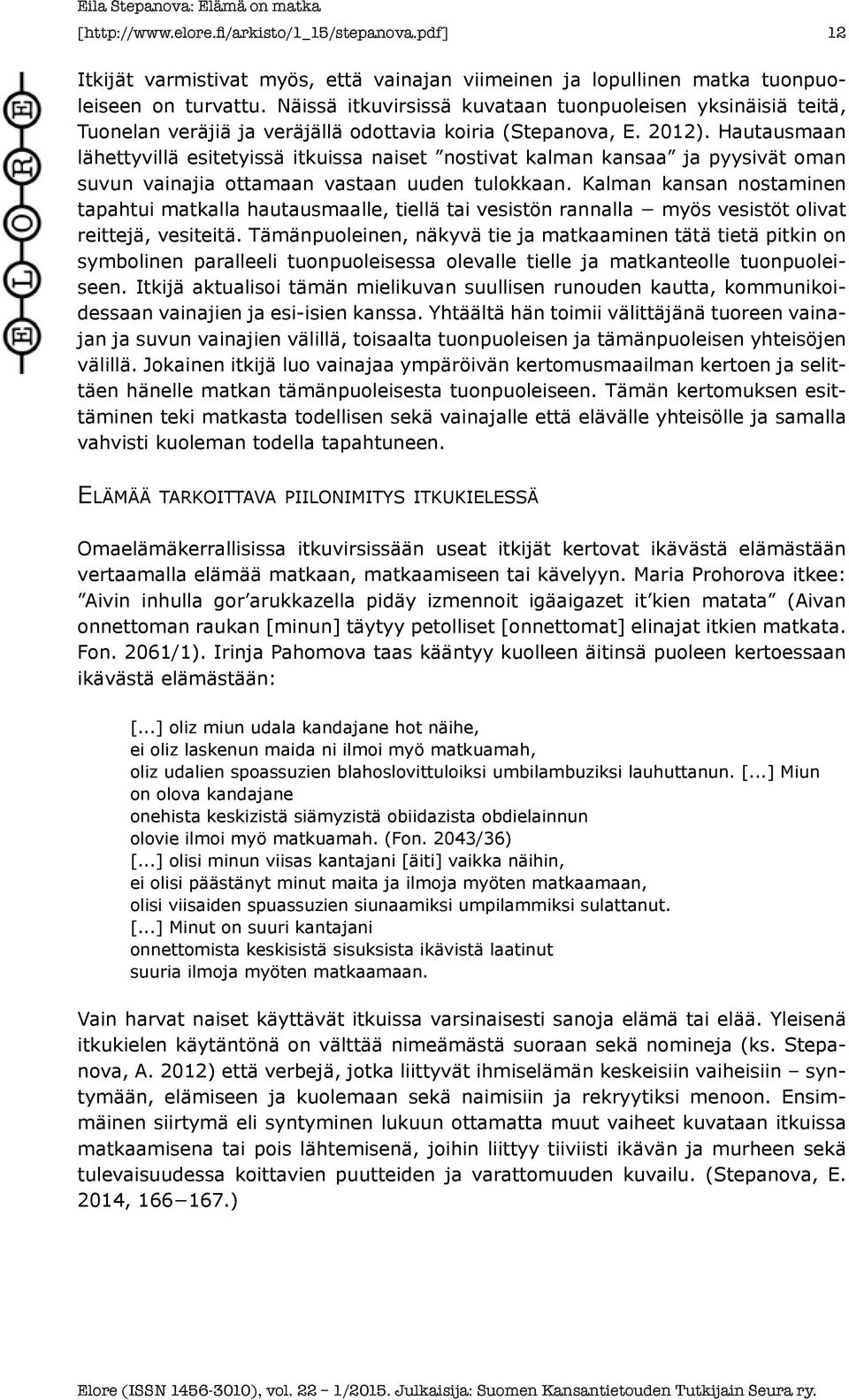 Hautausmaan lähettyvillä esitetyissä itkuissa naiset nostivat kalman kansaa ja pyysivät oman suvun vainajia ottamaan vastaan uuden tulokkaan.