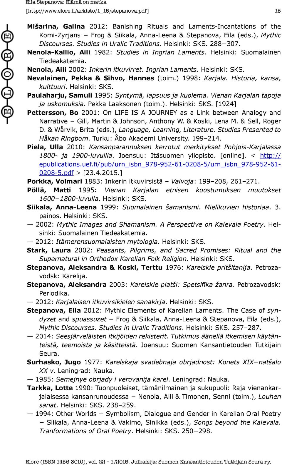 Nenola, Aili 2002: Inkerin itkuvirret. Ingrian Laments. Helsinki: SKS. Nevalainen, Pekka & Sihvo, Hannes (toim.) 1998: Karjala. Historia, kansa, kulttuuri. Helsinki: SKS. Paulaharju, Samuli 1995: Syntymä, lapsuus ja kuolema.