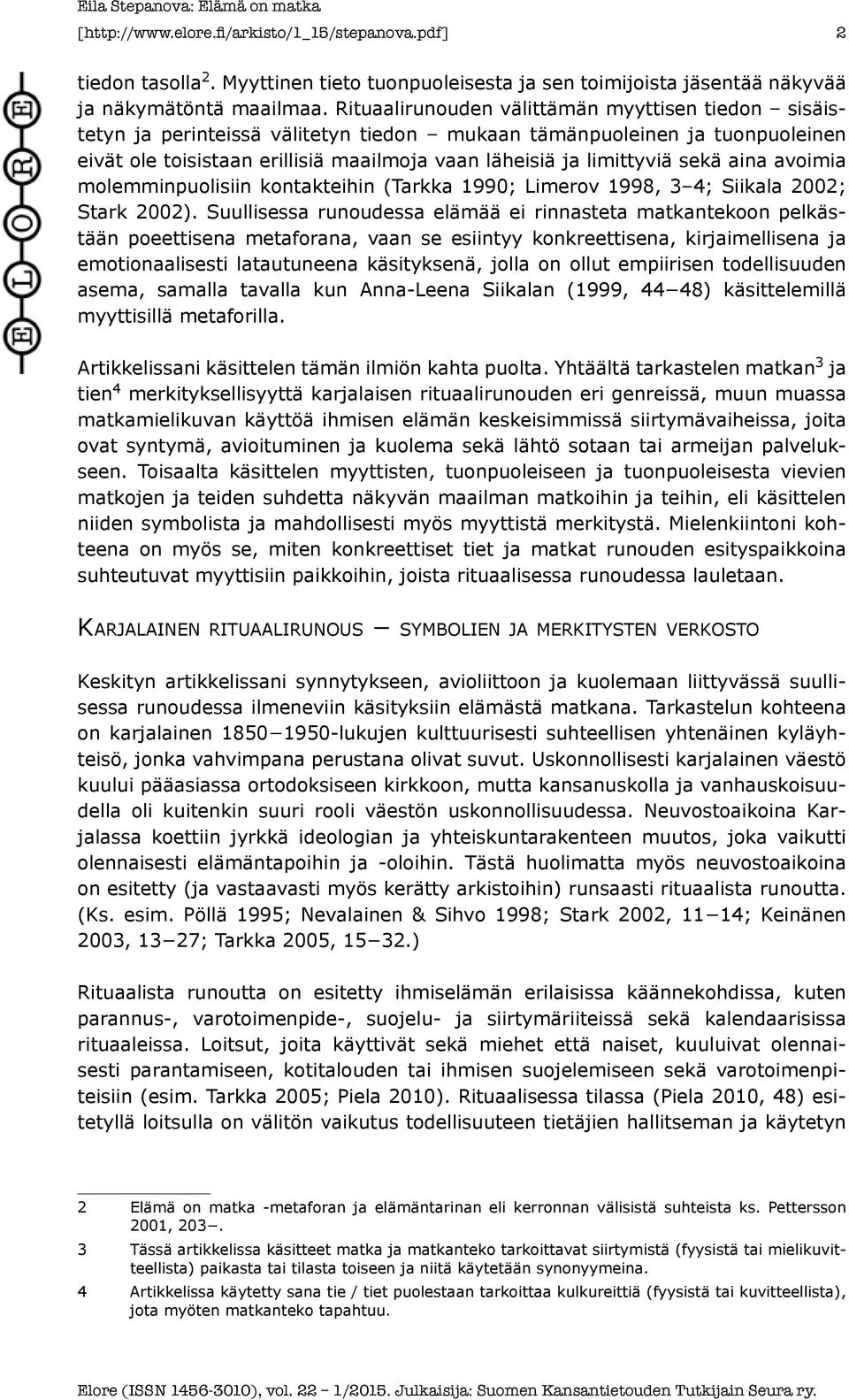 sekä aina avoimia molemminpuolisiin kontakteihin (Tarkka 1990; Limerov 1998, 3 4; Siikala 2002; Stark 2002).