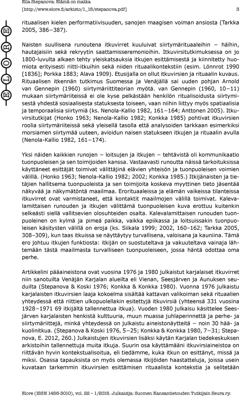 Itkuvirsitutkimuksessa on jo 1800-luvulta alkaen tehty yleiskatsauksia itkujen esittämisestä ja kiinnitetty huomiota erityisesti riitti-itkuihin sekä niiden rituaalikontekstiin (esim.