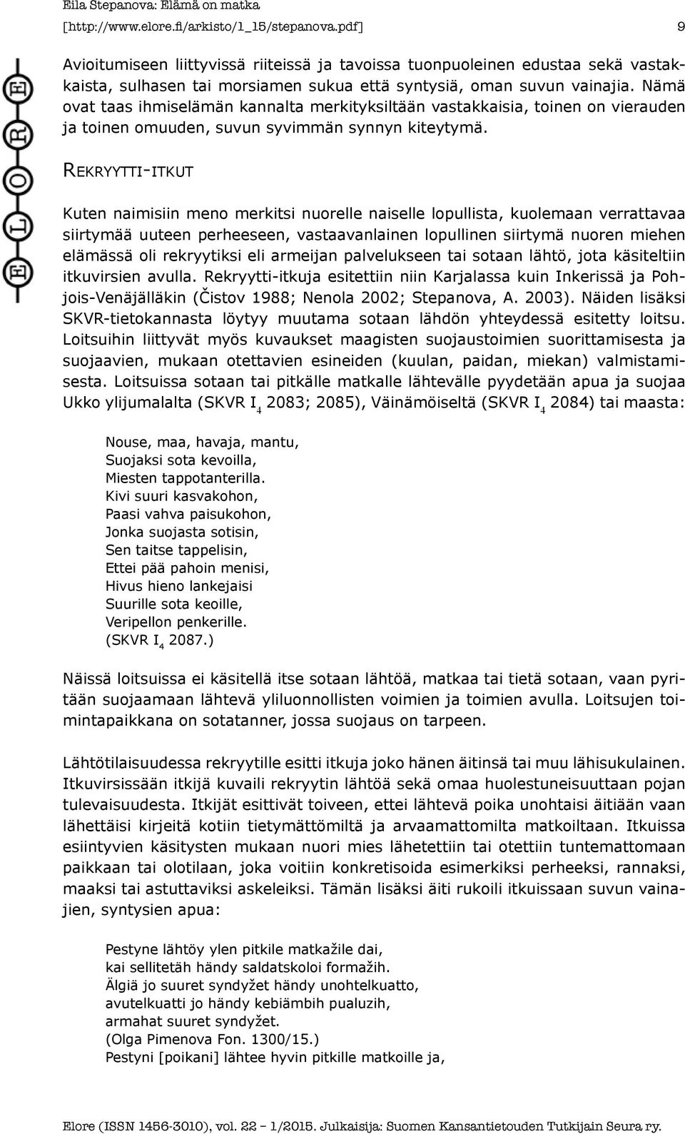 Nämä ovat taas ihmiselämän kannalta merkityksiltään vastakkaisia, toinen on vierauden ja toinen omuuden, suvun syvimmän synnyn kiteytymä.