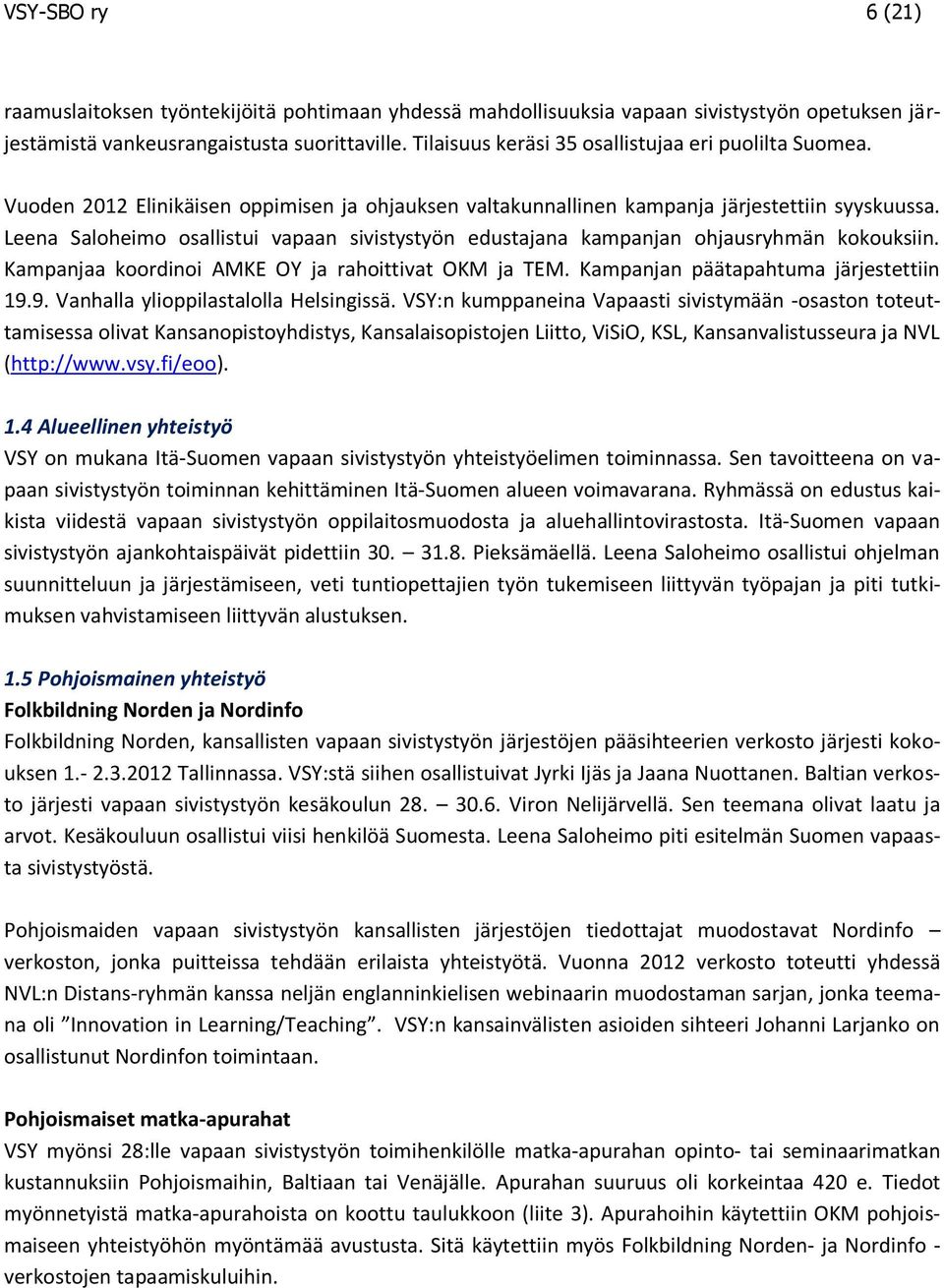 Leena Saloheimo osallistui vapaan sivistystyön edustajana kampanjan ohjausryhmän kokouksiin. Kampanjaa koordinoi AMKE OY ja rahoittivat OKM ja TEM. Kampanjan päätapahtuma järjestettiin 19.