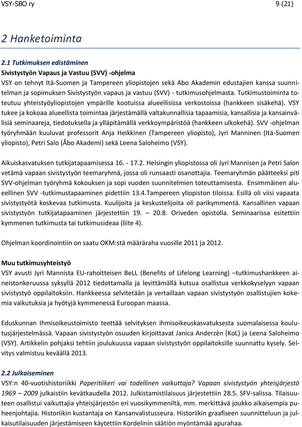 vapaus ja vastuu (SVV) - tutkimusohjelmasta. Tutkimustoiminta toteutuu yhteistyöyliopistojen ympärille kootuissa alueellisissa verkostoissa (hankkeen sisäkehä).