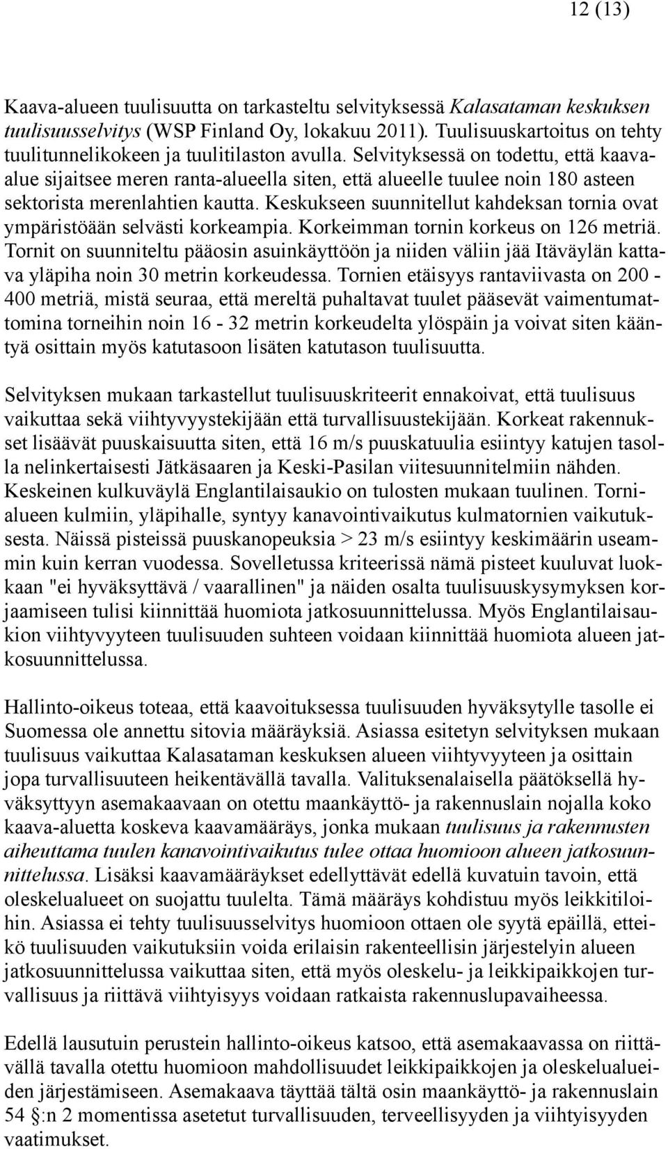 Selvityksessä on todettu, että kaavaalue sijaitsee meren ranta-alueella siten, että alueelle tuulee noin 180 asteen sektorista merenlahtien kautta.