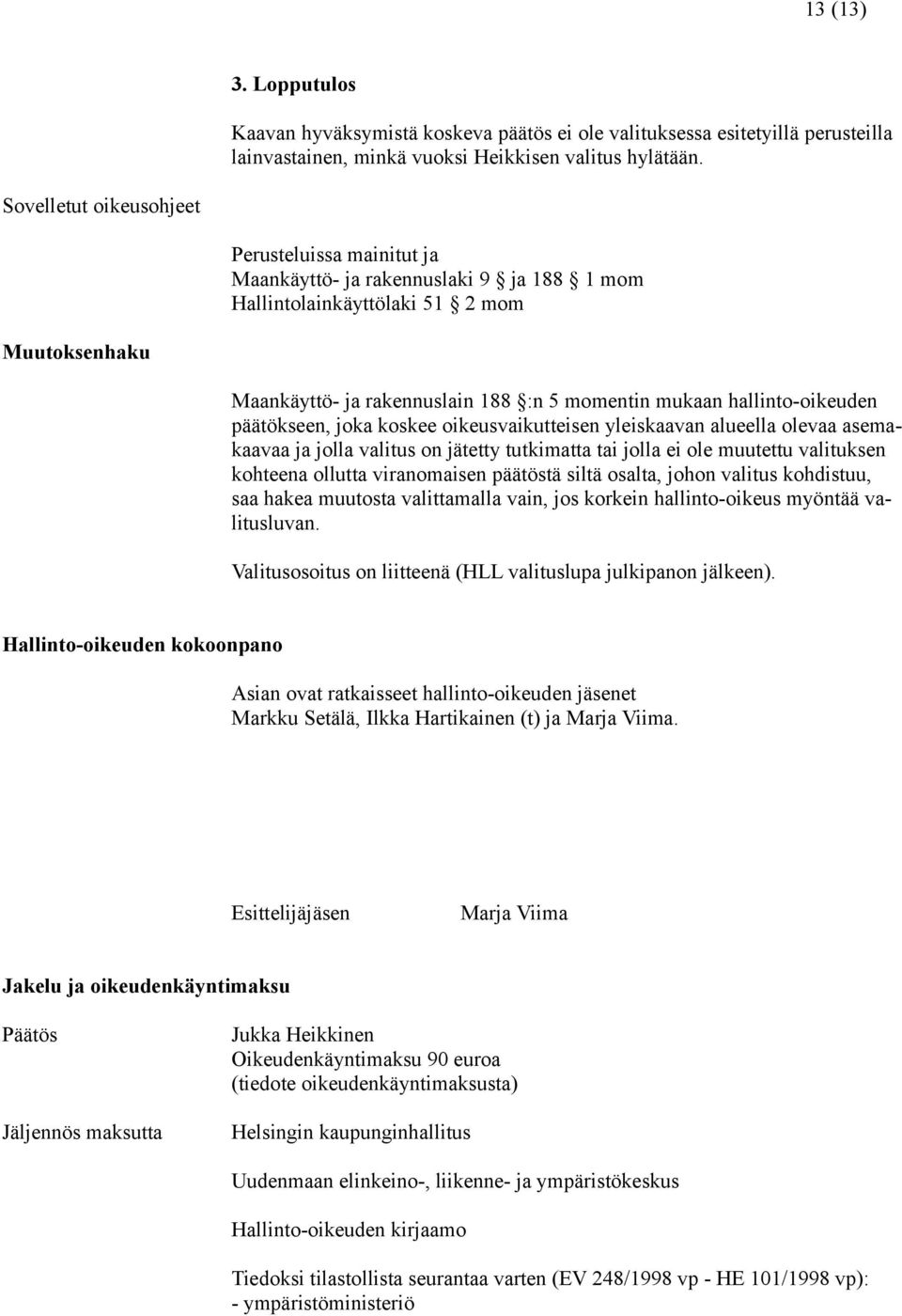 hallinto-oikeuden päätökseen, joka koskee oikeusvaikutteisen yleiskaavan alueella olevaa asemakaavaa ja jolla valitus on jätetty tutkimatta tai jolla ei ole muutettu valituksen kohteena ollutta