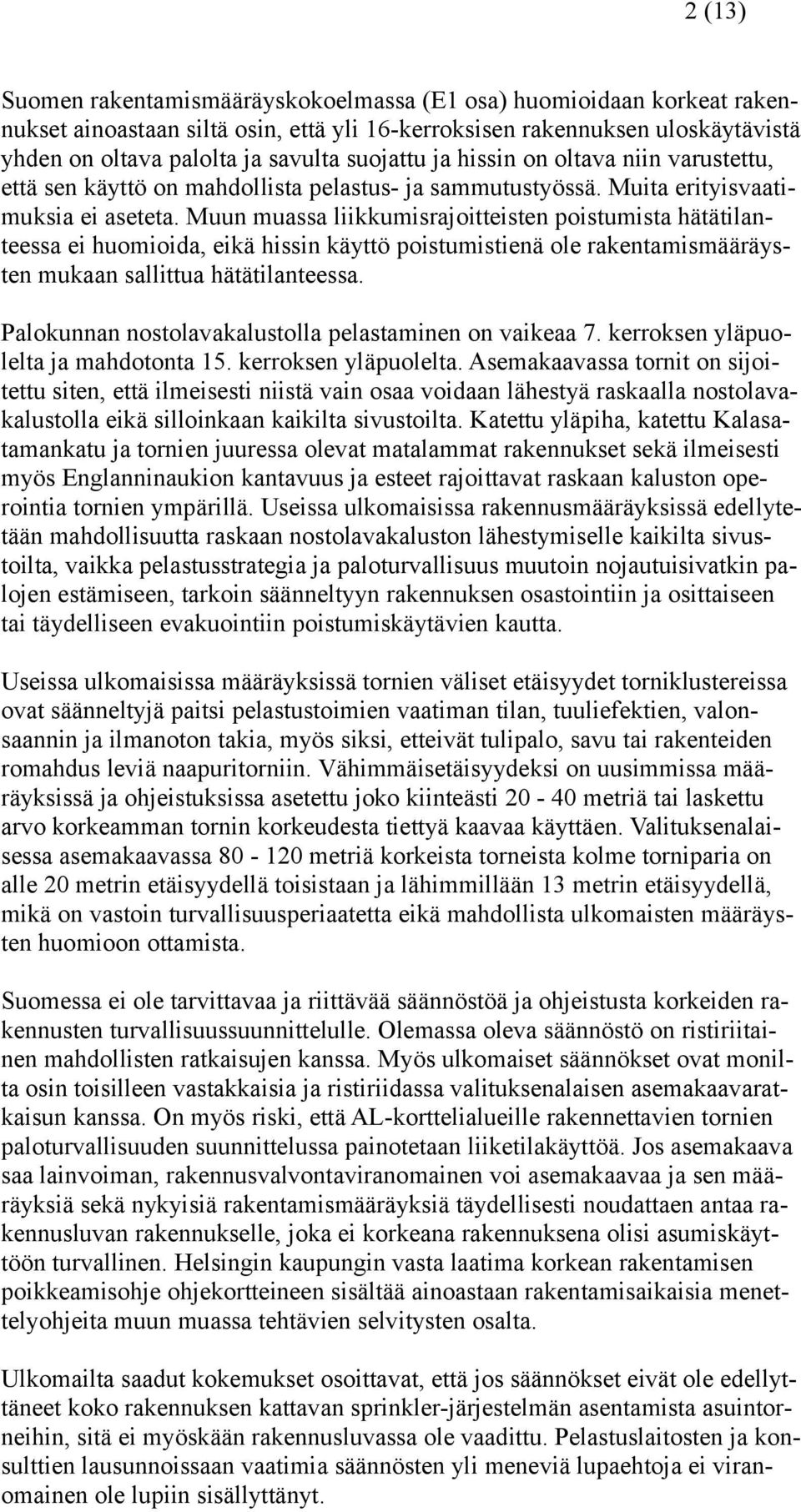 Muun muassa liikkumisrajoitteisten poistumista hätätilanteessa ei huomioida, eikä hissin käyttö poistumistienä ole rakentamismääräysten mukaan sallittua hätätilanteessa.