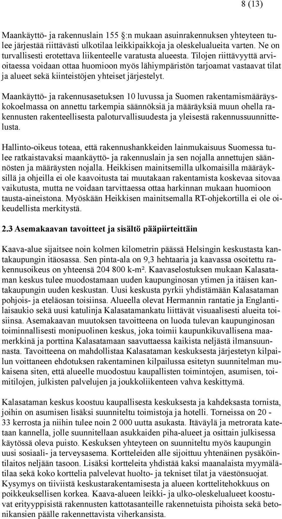 Tilojen riittävyyttä arvioitaessa voidaan ottaa huomioon myös lähiympäristön tarjoamat vastaavat tilat ja alueet sekä kiinteistöjen yhteiset järjestelyt.