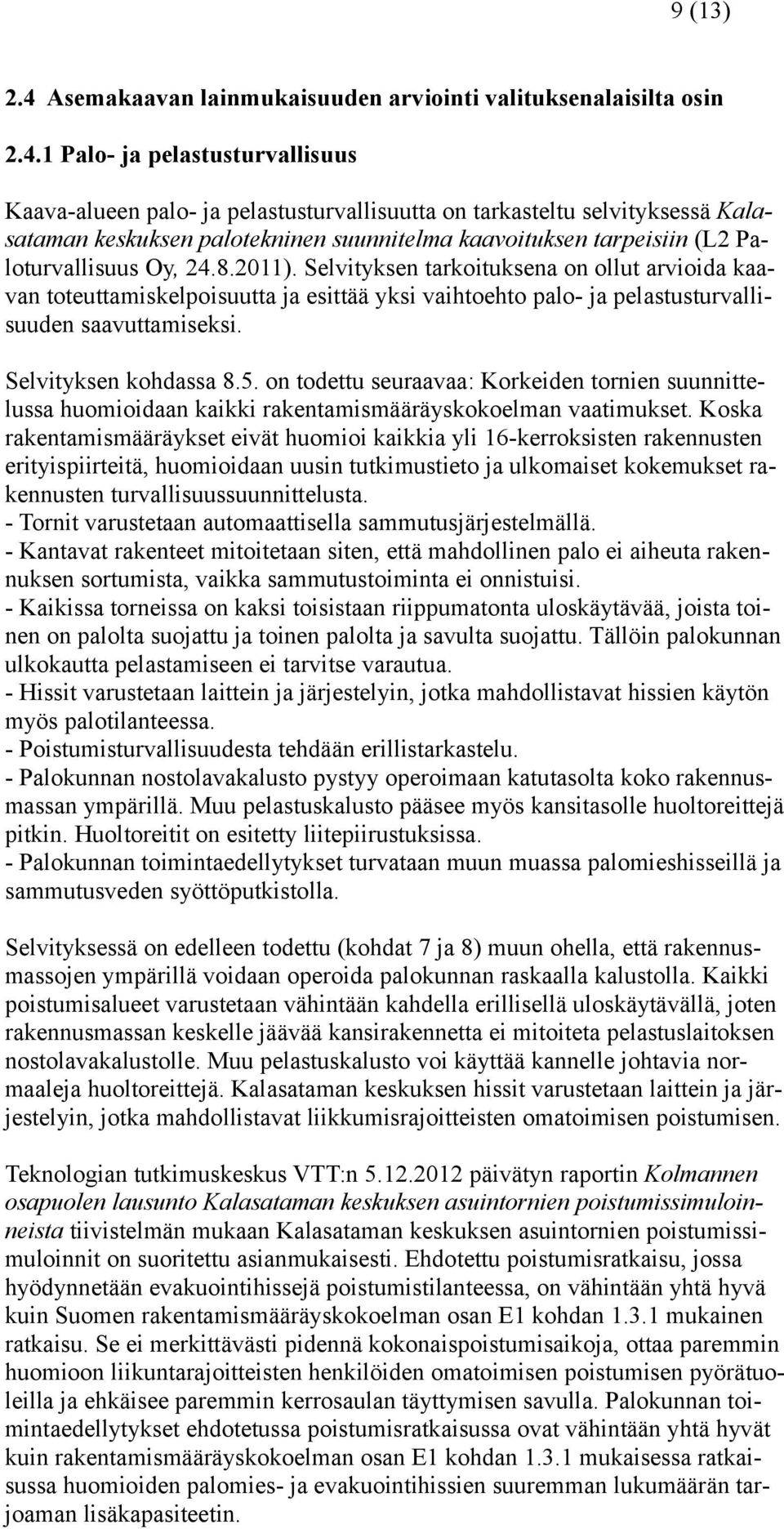 1 Palo- ja pelastusturvallisuus Kaava-alueen palo- ja pelastusturvallisuutta on tarkasteltu selvityksessä Kalasataman keskuksen palotekninen suunnitelma kaavoituksen tarpeisiin (L2 Paloturvallisuus