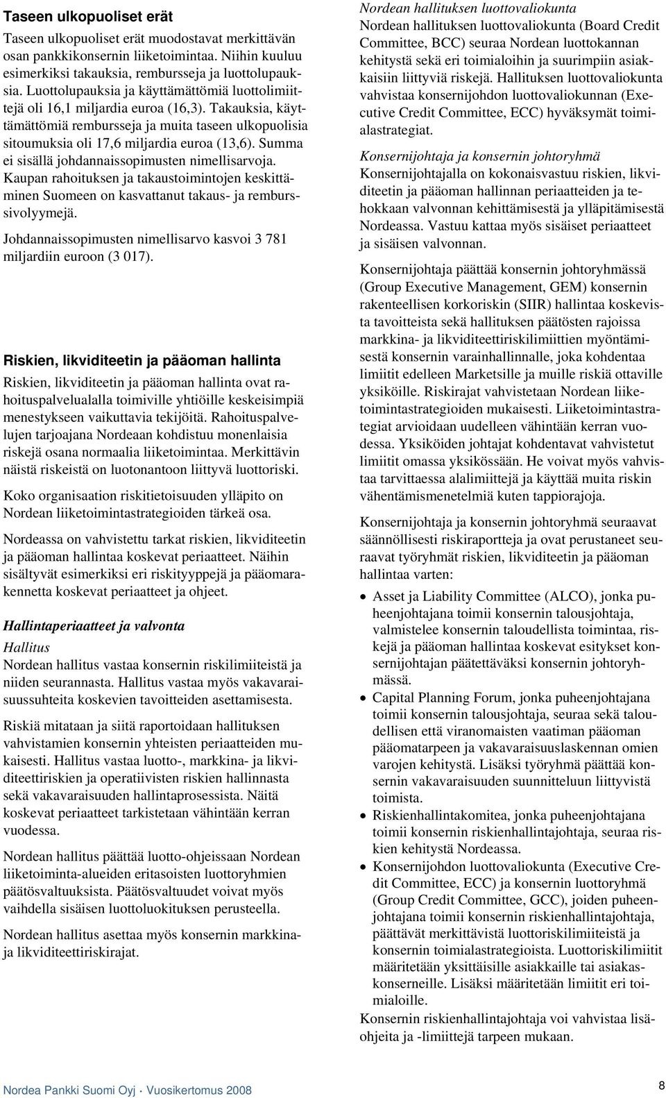 Summa ei sisällä johdannaissopimusten nimellisarvoja. Kaupan rahoituksen ja takaustoimintojen keskittäminen Suomeen on kasvattanut takaus- ja remburssivolyymejä.