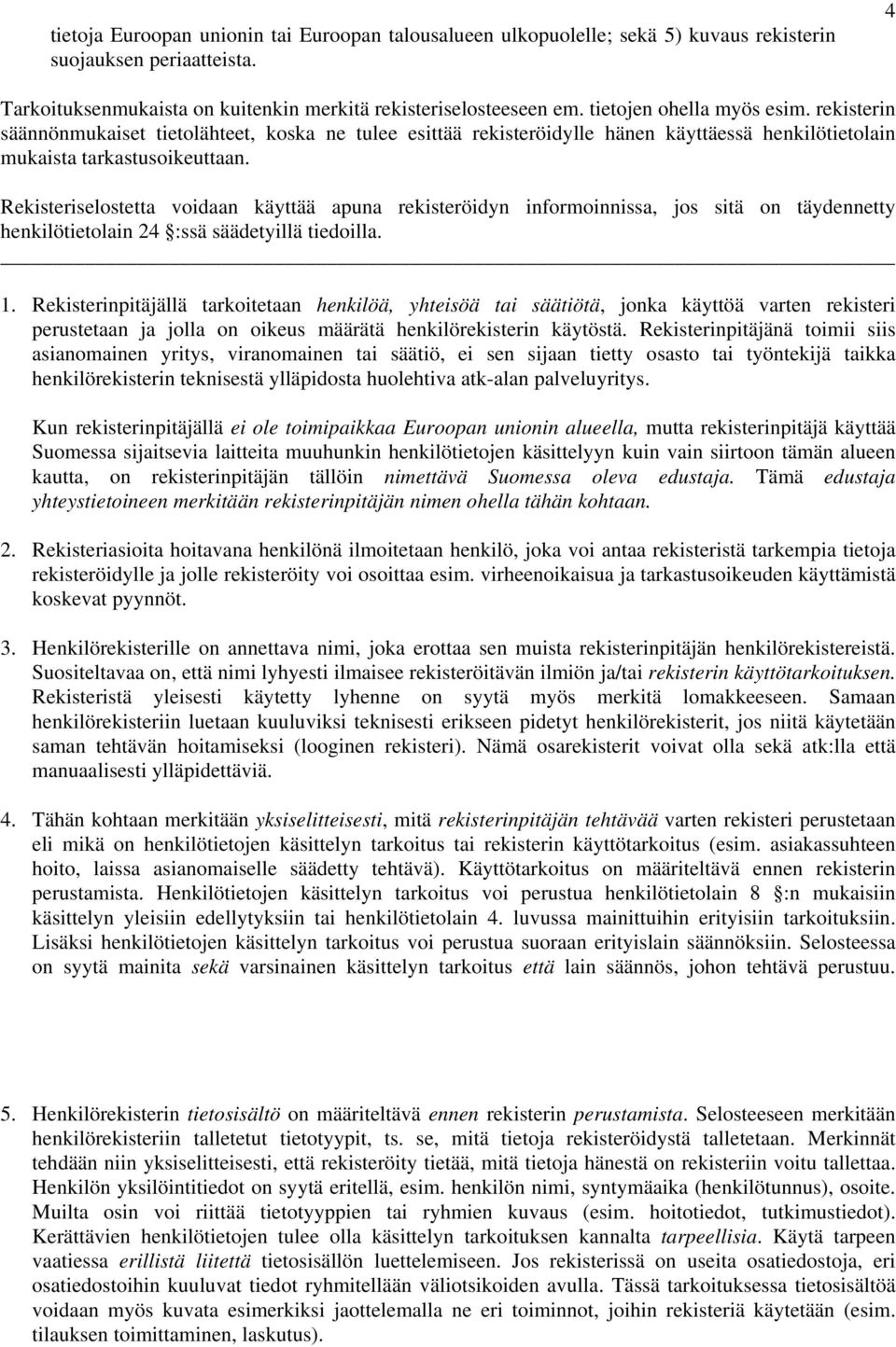 Rekisteriselostetta voidaan käyttää apuna rekisteröidyn informoinnissa, jos sitä on täydennetty henkilötietolain 24 :ssä säädetyillä tiedoilla. 1.