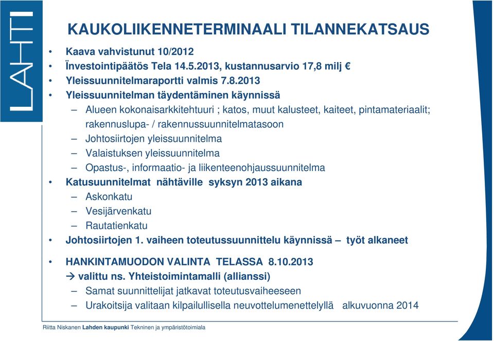 2013 Yleissuunnitelman täydentäminen käynnissä Alueen kokonaisarkkitehtuuri ; katos, muut kalusteet, kaiteet, pintamateriaalit; rakennuslupa- / rakennussuunnitelmatasoon Johtosiirtojen