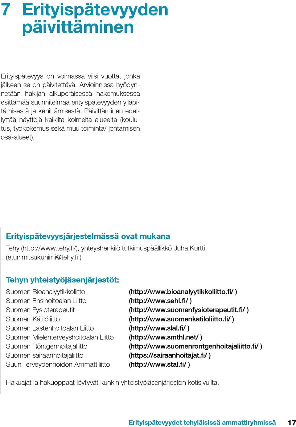 Päivittäminen edellyttää näyttöjä kaikilta kolmelta alueelta (koulutus, työkokemus sekä muu toiminta/ johtamisen osa-alueet). Erityispätevyysjärjestelmässä ovat mukana Tehy (http://www.tehy.