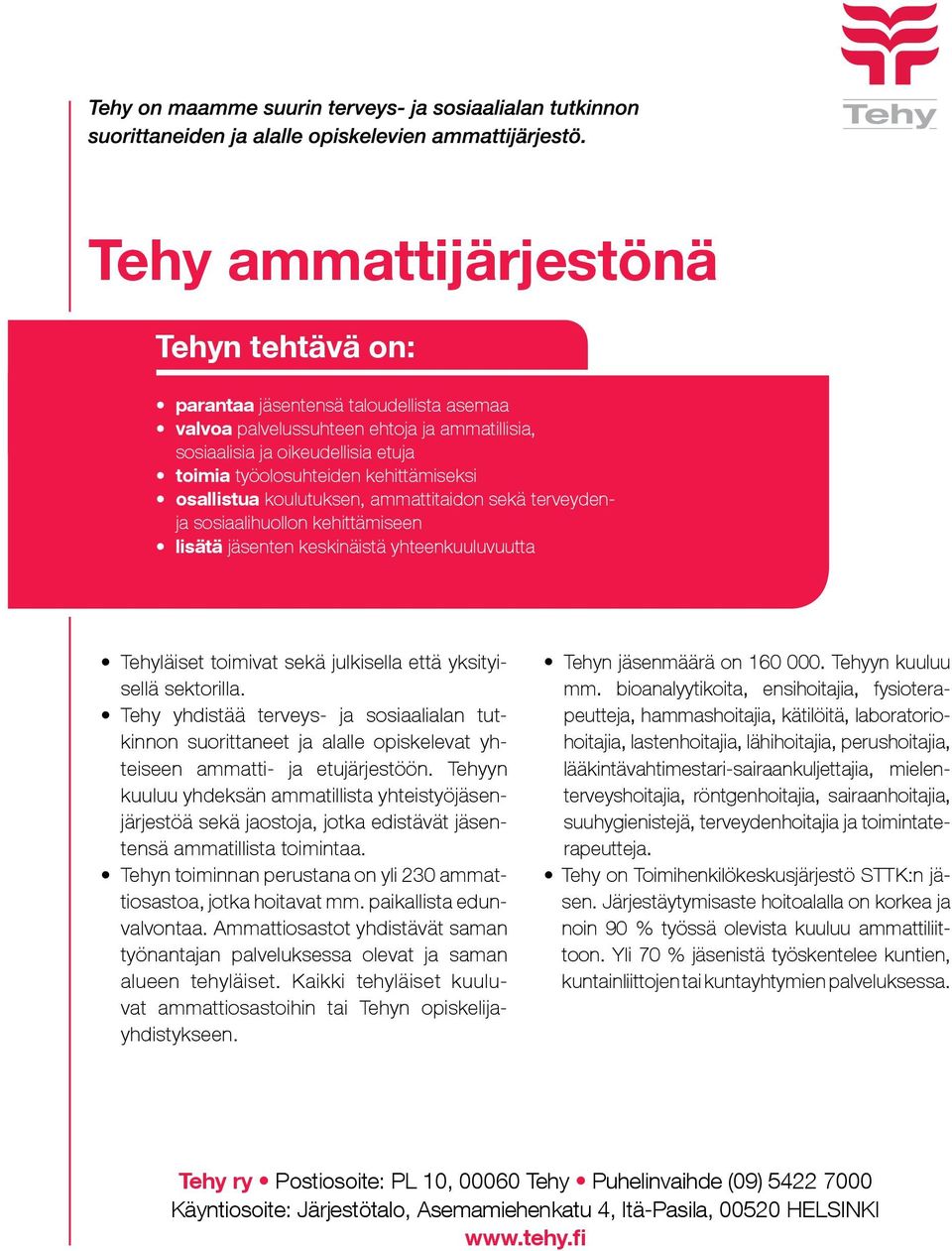 sektorilla. Tehy yhdistää terveys- ja sosiaalialan tutkinnon suorittaneet ja alalle opiskelevat yhteiseen ammatti- ja etujärjestöön.