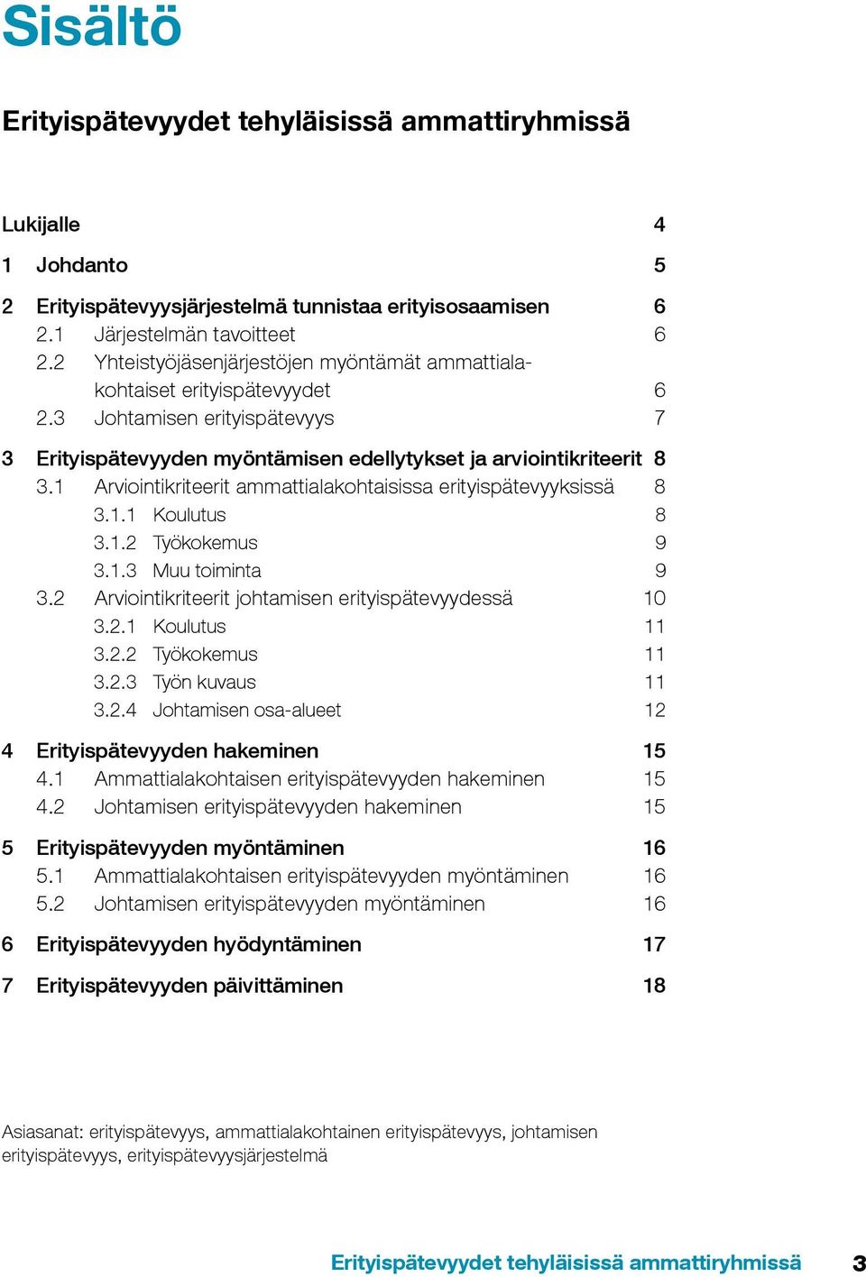 1 Arviointikriteerit ammattialakohtaisissa erityispätevyyksissä 8 3.1.1 Koulutus 8 3.1.2 Työkokemus 9 3.1.3 Muu toiminta 9 3.2 Arviointikriteerit johtamisen erityispätevyydessä 10 3.2.1 Koulutus 11 3.