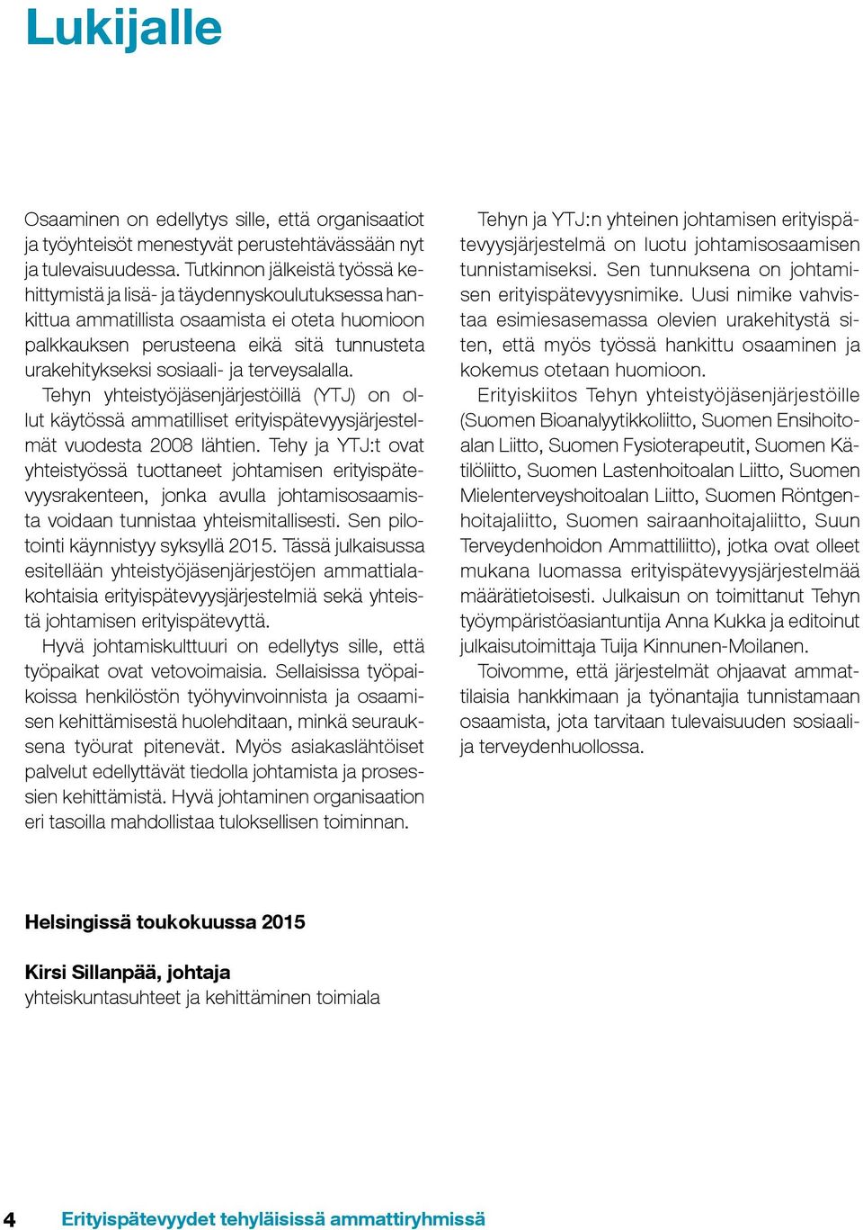 terveysalalla. Tehyn yhteistyöjäsenjärjestöillä (YTJ) on ollut käytössä ammatilliset erityispätevyysjärjestelmät vuodesta 2008 lähtien.