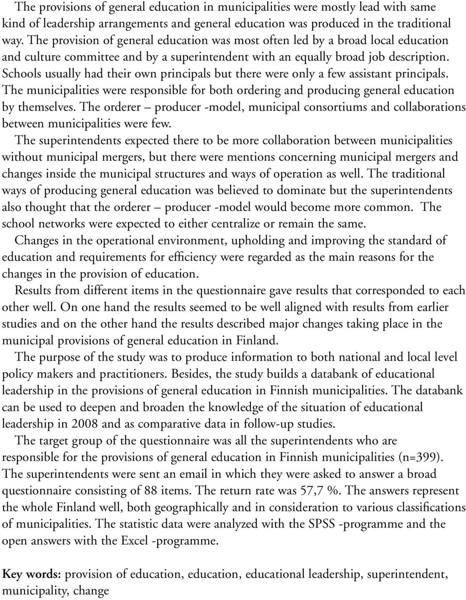 Schools usually had their own principals but there were only a few assistant principals. The municipalities were responsible for both ordering and producing general education by themselves.