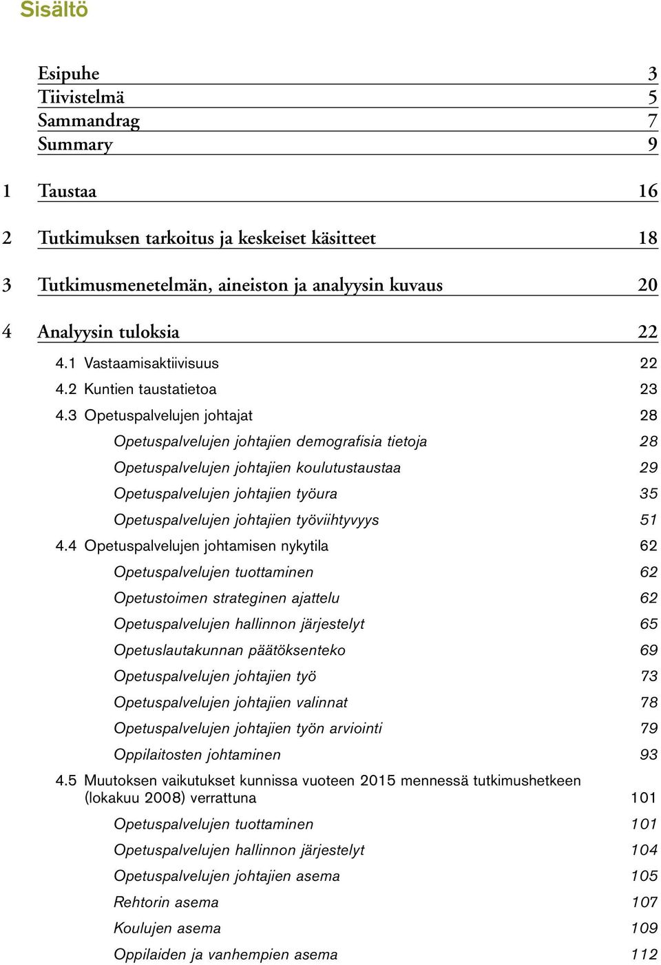 3 Opetuspalvelujen johtajat 28 Opetuspalvelujen johtajien demografisia tietoja 28 Opetuspalvelujen johtajien koulutustaustaa 29 Opetuspalvelujen johtajien työura 35 Opetuspalvelujen johtajien