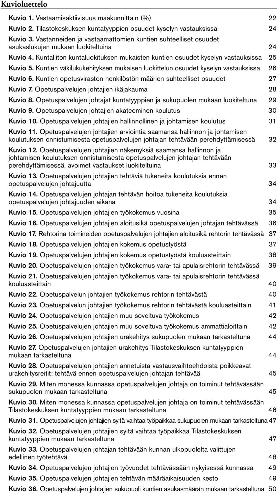 Kuntien väkilukukehityksen mukaisen luokittelun osuudet kyselyn vastauksissa 26 Kuvio 6. Kuntien opetusviraston henkilöstön määrien suhteelliset osuudet 27 Kuvio 7.