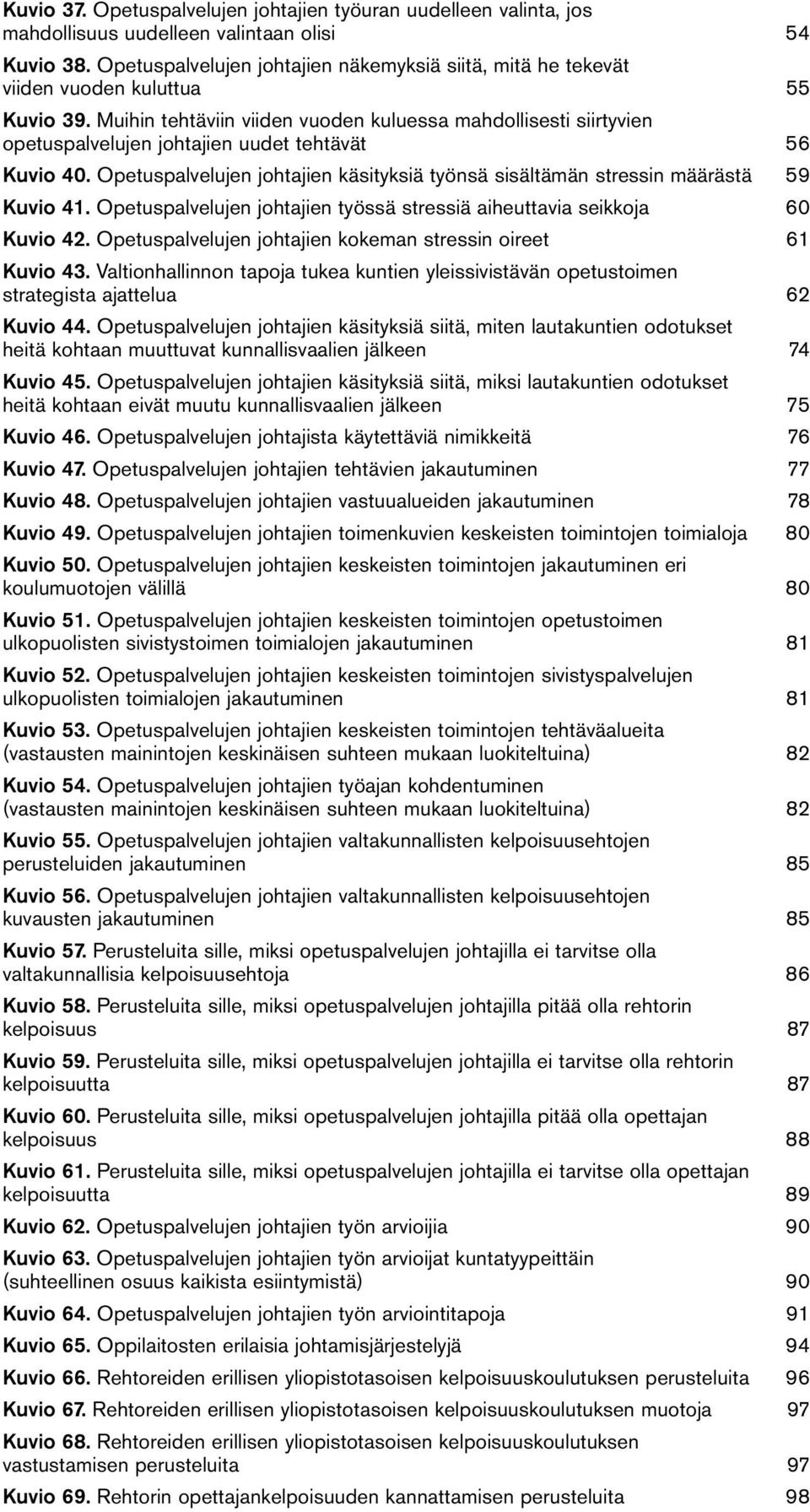 Muihin tehtäviin viiden vuoden kuluessa mahdollisesti siirtyvien opetuspalvelujen johtajien uudet tehtävät 56 Kuvio 40.