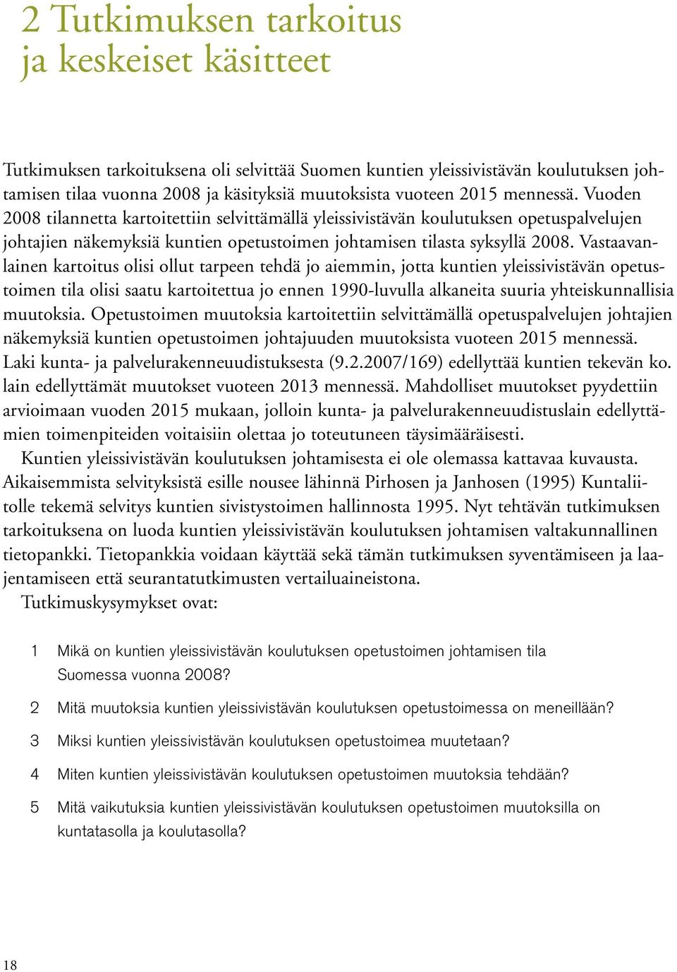 Vastaavanlainen kartoitus olisi ollut tarpeen tehdä jo aiemmin, jotta kuntien yleissivistävän opetustoimen tila olisi saatu kartoitettua jo ennen 1990-luvulla alkaneita suuria yhteiskunnallisia