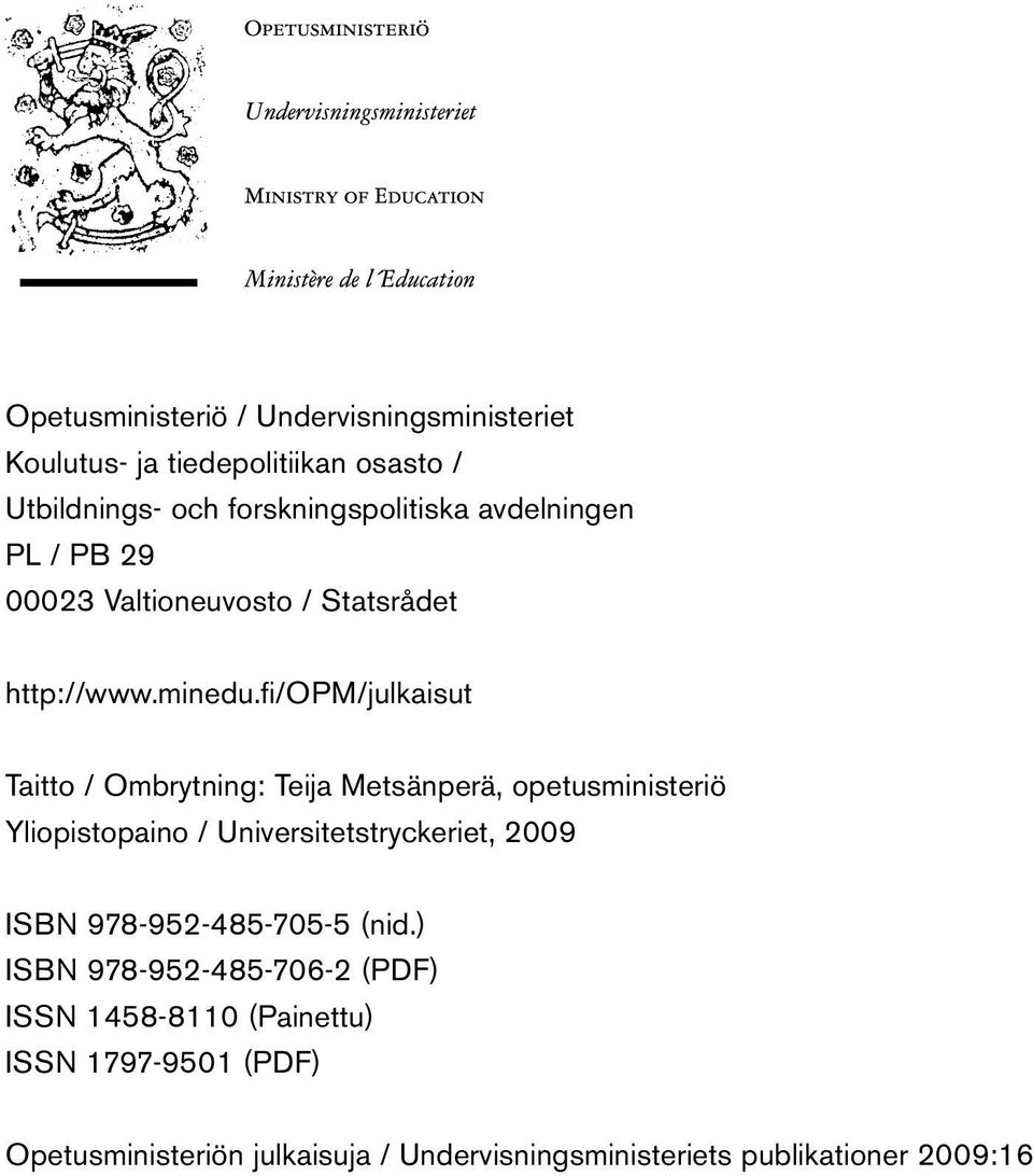 fi/opm/julkaisut Taitto / Ombrytning: Teija Metsänperä, opetusministeriö Yliopistopaino / Universitetstryckeriet, 2009 ISBN