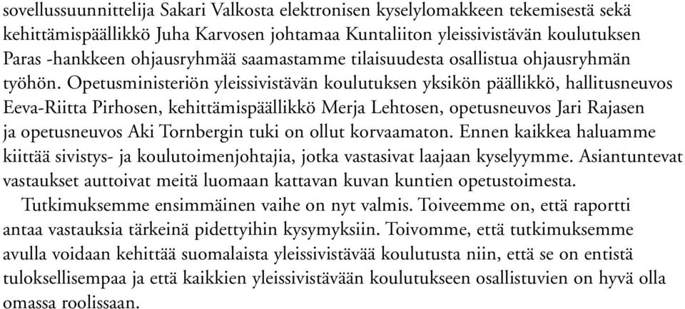 Opetusministeriön yleissivistävän koulutuksen yksikön päällikkö, hallitusneuvos Eeva-Riitta Pirhosen, kehittämispäällikkö Merja Lehtosen, opetusneuvos Jari Rajasen ja opetusneuvos Aki Tornbergin tuki