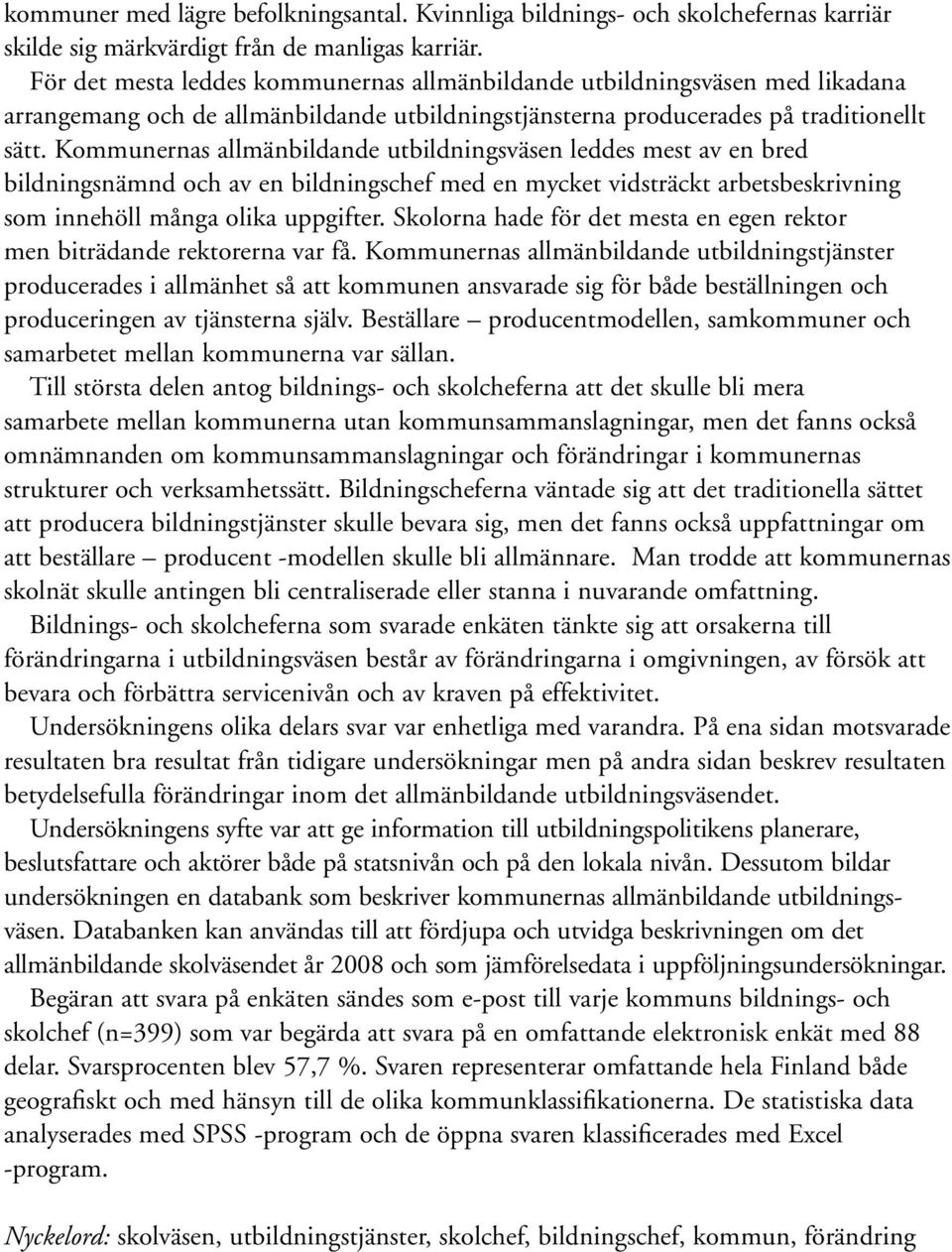 Kommunernas allmänbildande utbildningsväsen leddes mest av en bred bildningsnämnd och av en bildningschef med en mycket vidsträckt arbetsbeskrivning som innehöll många olika uppgifter.