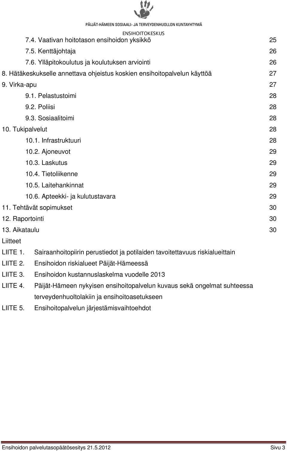 3. Laskutus 29 10.4. Tietoliikenne 29 10.5. Laitehankinnat 29 10.6. Apteekki- ja kulutustavara 29 11. Tehtävät sopimukset 30 12. Raportointi 30 13. Aikataulu 30 Liitteet LIITE 1.