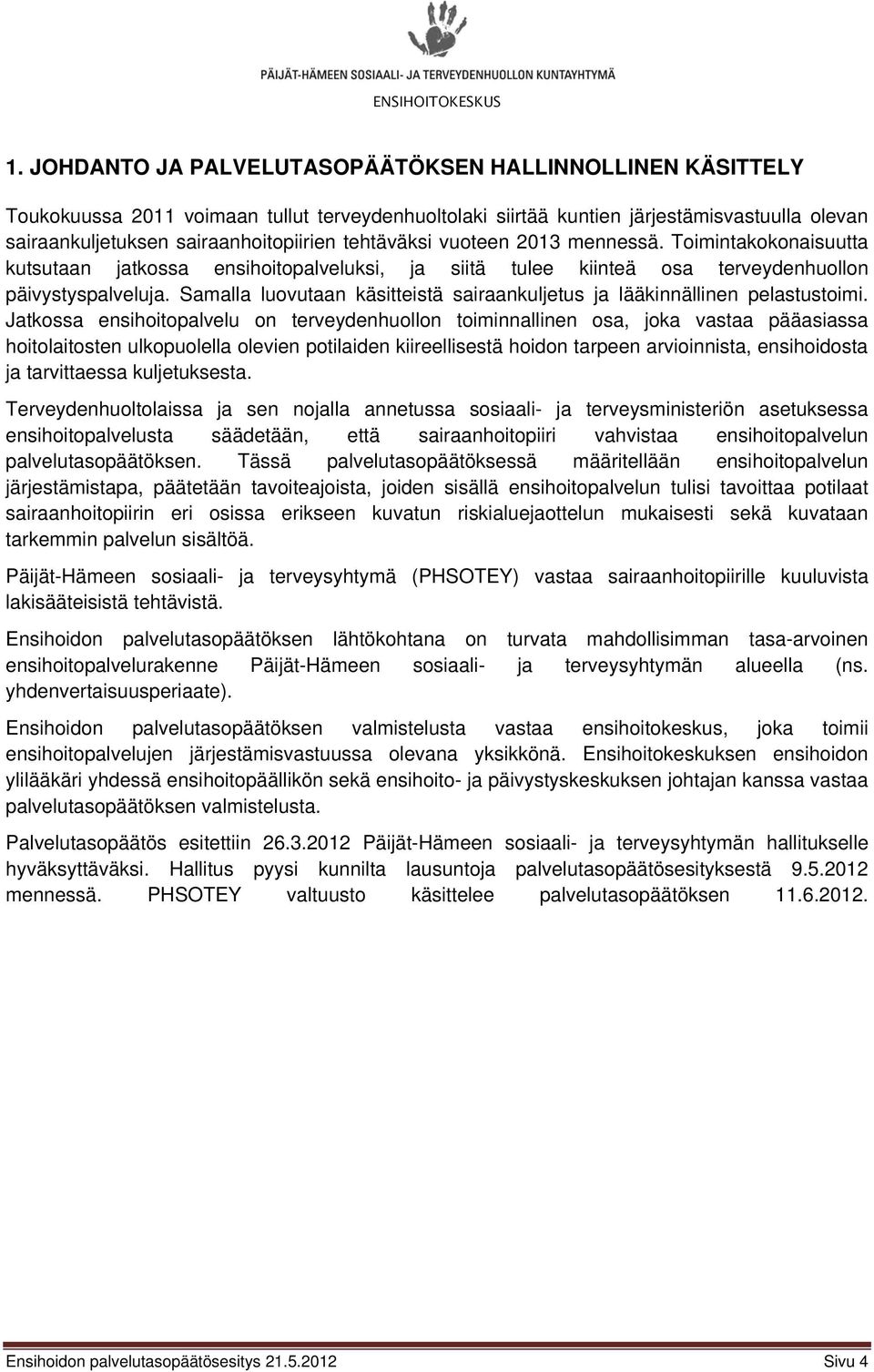 tehtäväksi vuoteen 2013 mennessä. Toimintakokonaisuutta kutsutaan jatkossa ensihoitopalveluksi, ja siitä tulee kiinteä osa terveydenhuollon päivystyspalveluja.