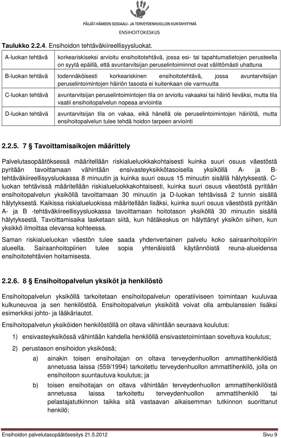 tehtävä todennäköisesti korkeariskinen ensihoitotehtävä, jossa avuntarvitsijan peruselintoimintojen häiriön tasosta ei kuitenkaan ole varmuutta C-luokan tehtävä D-luokan tehtävä avuntarvitsijan