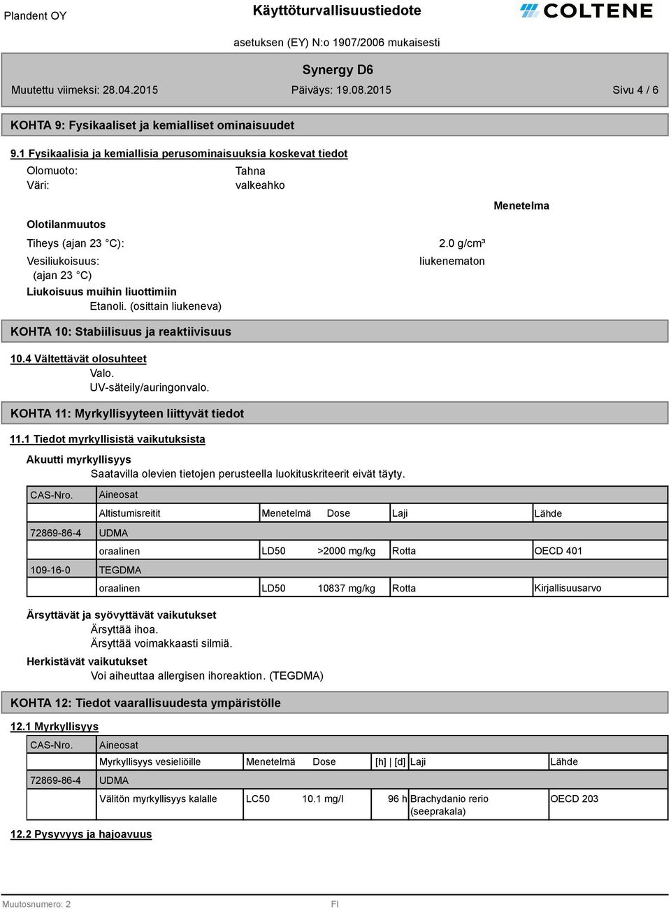 Etanoli. (osittain liukeneva) 2.0 g/cm³ liukenematon KOHTA 10: Stabiilisuus ja reaktiivisuus 10.4 Vältettävät olosuhteet Valo. UV-säteily/auringonvalo. KOHTA 11: Myrkyllisyyteen liittyvät tiedot 11.