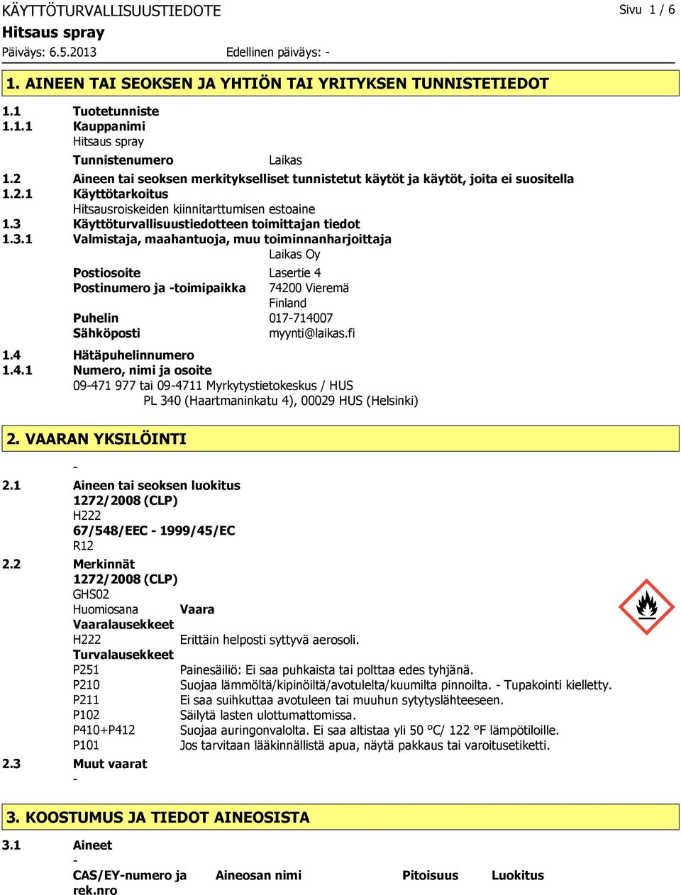 3 Käyttöturvallisuustiedotteen toimittajan tiedot 1.3.1 Valmistaja, maahantuoja, muu toiminnanharjoittaja Laikas Oy Postiosoite Lasertie 4 Postinumero ja toimipaikka 74200 Vieremä Finland Puhelin 017714007 Sähköposti myynti@laikas.