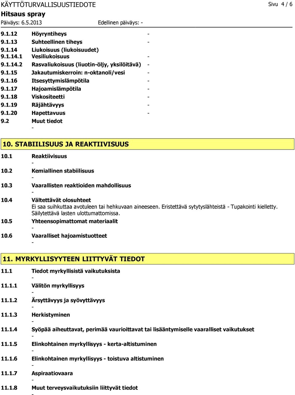 STABIILISUUS JA REAKTIIVISUUS 10.1 Reaktiivisuus 10.2 Kemiallinen stabiilisuus 10.3 Vaarallisten reaktioiden mahdollisuus 10.