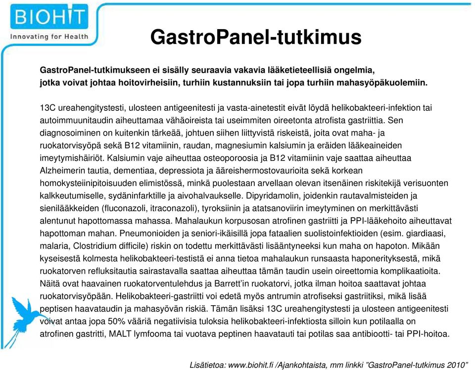 13C ureahengitystesti, ulosteen antigeenitesti ja vasta-ainetestit eivät löydä helikobakteeri-infektion tai autoimmuunitaudin aiheuttamaa vähäoireista tai useimmiten oireetonta atrofista gastriittia.