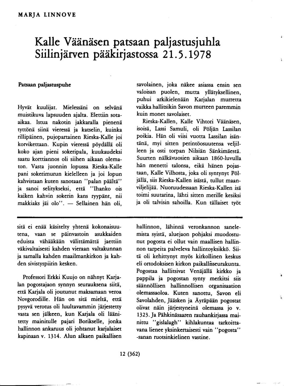 Kupin vieressi pitydiile oli koko ajan pieni sokeripala, kuukaudeksi saatu kontiannos oli siihen aikaan olcmaton.