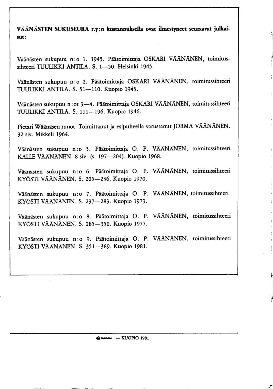 Plitoimittaja OSKARI VAANANEN, toimitusihteeri TUUUKKI ANTILA. S. 111-196. Kuopio 1946. Pietari \tr7llnisen runot. Toimittanut ja esipuheella varustanutjorma VAANANEN. 32 siv. Mikkeli 1964.