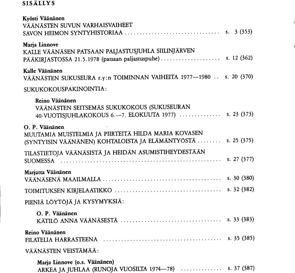 12 (362) Kalle Viininen VAANASTEN SUKUSEURA r'v:n TOIMINNAN VAIHEITA 1977-1980 " s' 20 (370) SUKUKOKOUSPAKINOINTIA : Reino Viiniinen VAANASTEN SEITSEMAS SUKUKOKOUS (SUKUSELIRAN 4O-WOTISJUHTAKOKOUS 6.