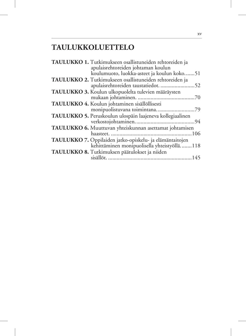 Koulun johtaminen sisällöllisesti monipuolistuvana toimintana...79 TAULUKKO 5. Peruskoulun ulospäin laajeneva kollegiaalinen verkostojohtaminen...94 TAULUKKO 6.