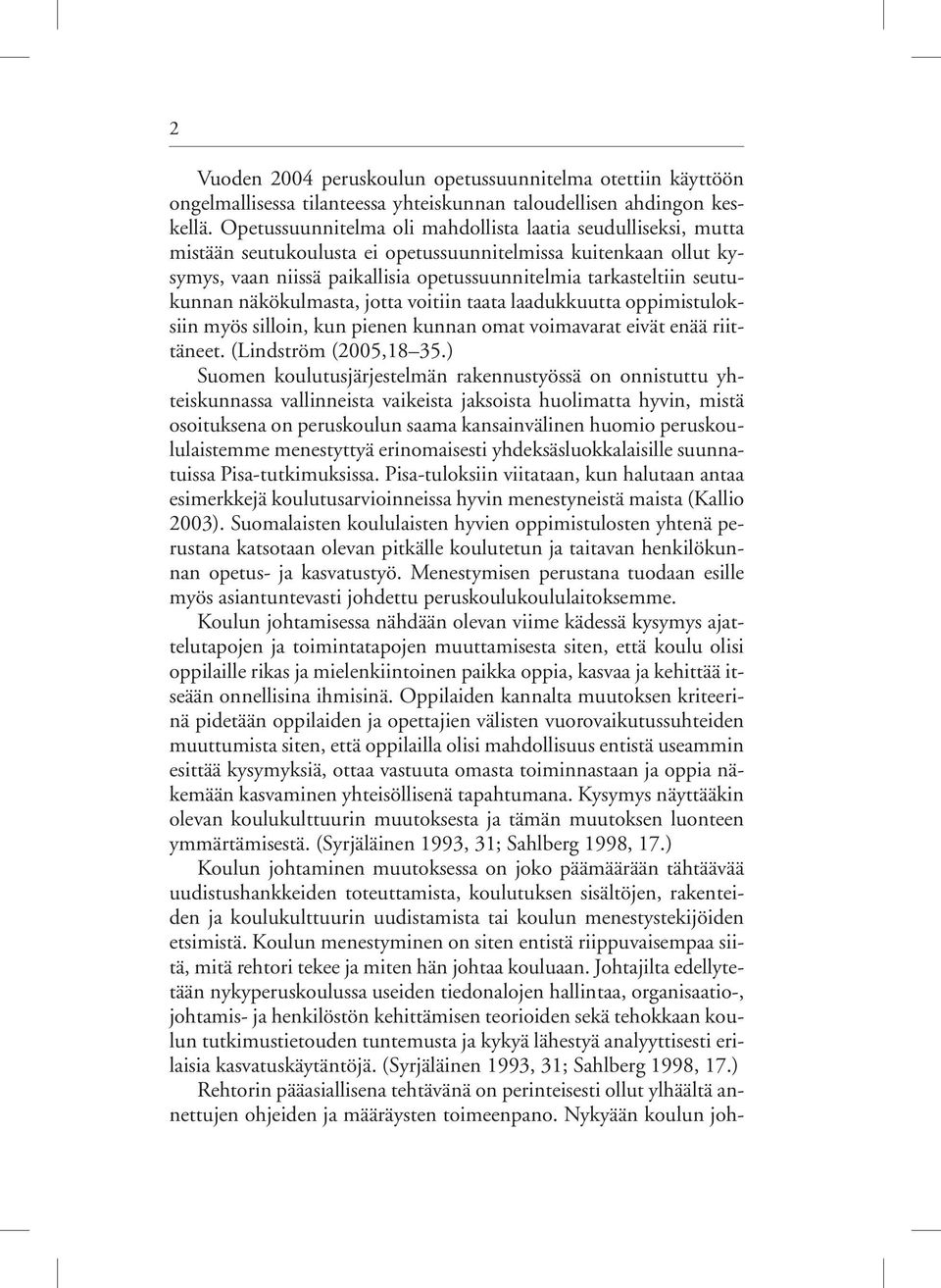 seutukunnan näkökulmasta, jotta voitiin taata laadukkuutta oppimistuloksiin myös silloin, kun pienen kunnan omat voimavarat eivät enää riittäneet. (Lindström (2005,18 35.