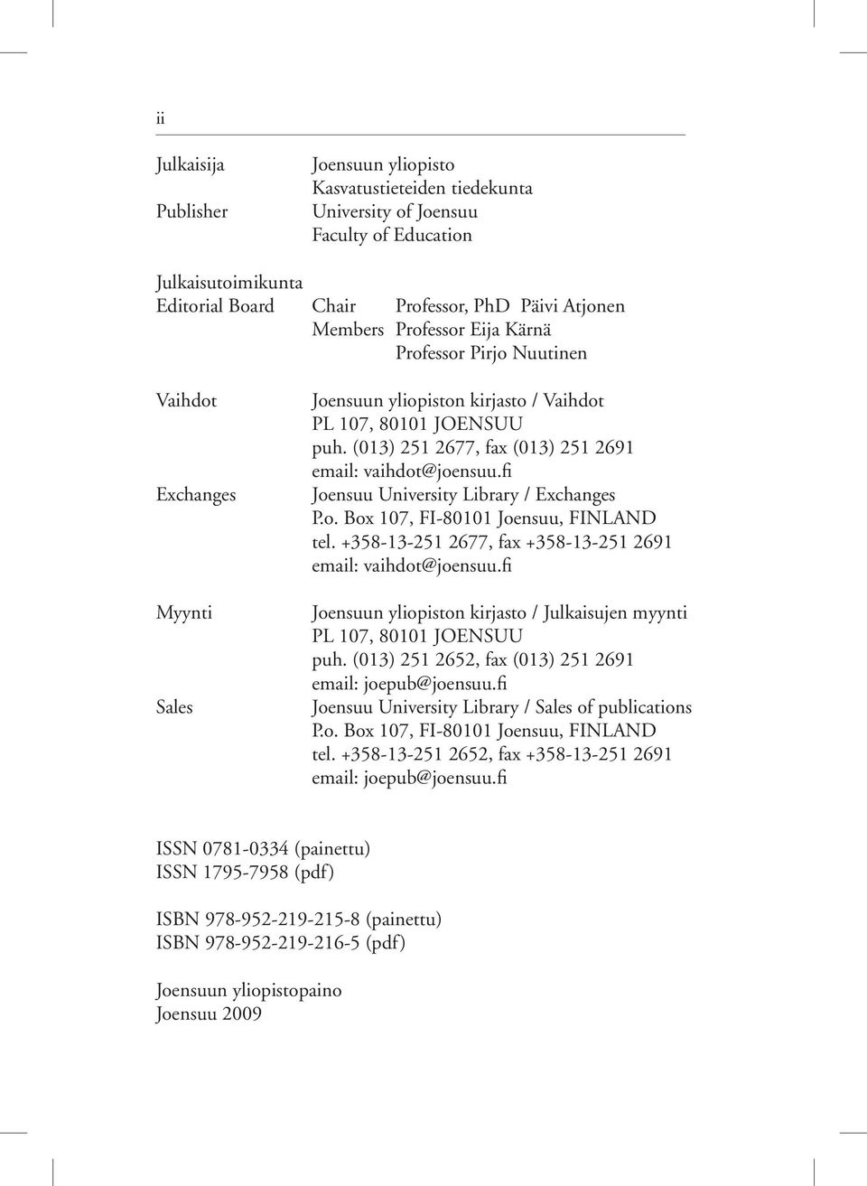 (013) 251 2677, fax (013) 251 2691 email: vaihdot@joensuu.fi Joensuu University Library / Exchanges P.o. Box 107, FI-80101 Joensuu, FINLAND tel.