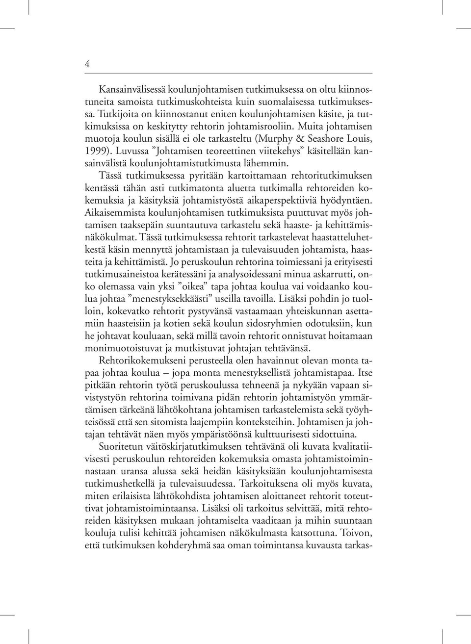 Muita johtamisen muotoja koulun sisällä ei ole tarkasteltu (Murphy & Seashore Louis, 1999). Luvussa Johtamisen teoreettinen viitekehys käsitellään kansainvälistä koulunjohtamistutkimusta lähemmin.