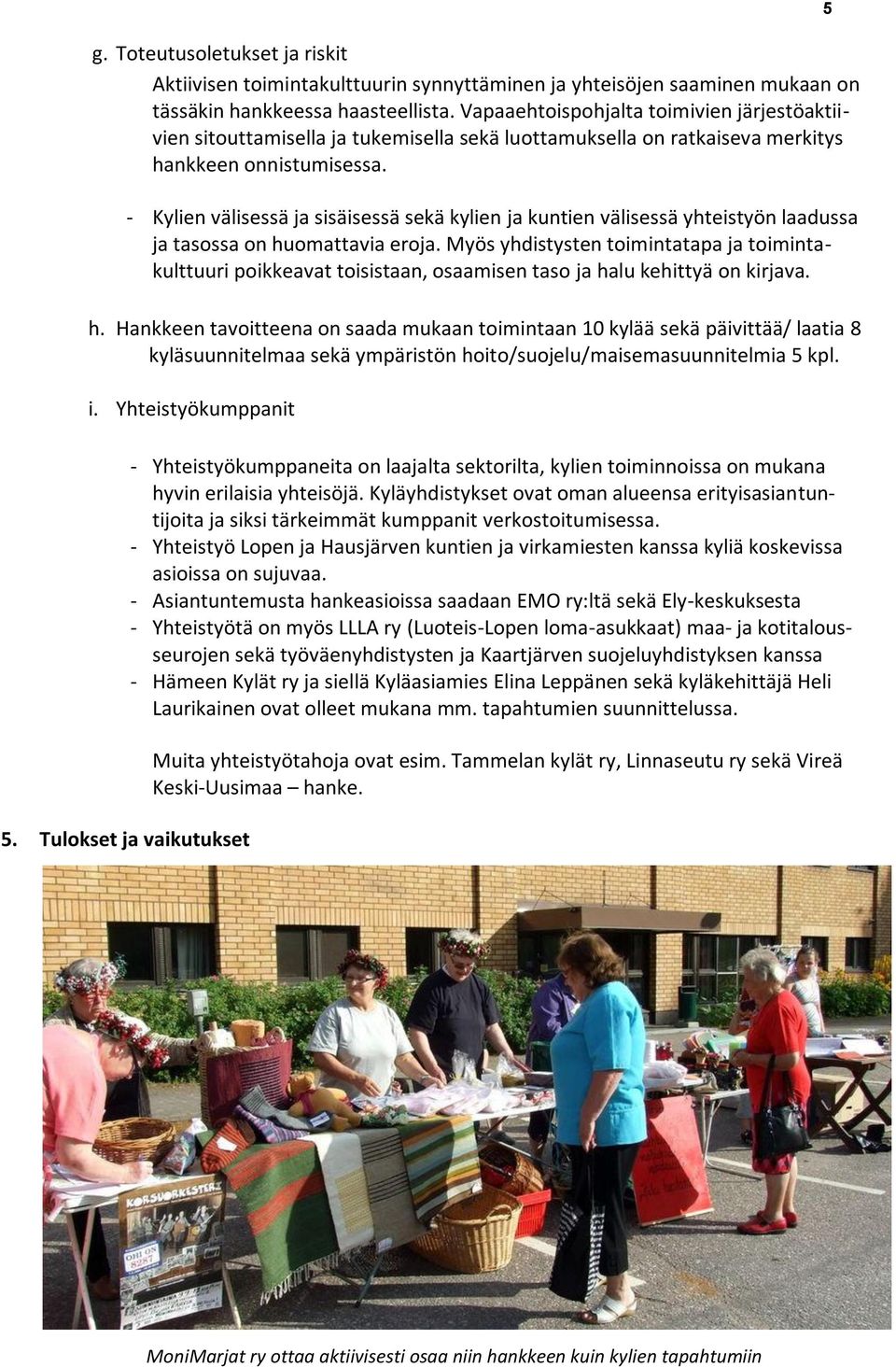 - Kylien välisessä ja sisäisessä sekä kylien ja kuntien välisessä yhteistyön laadussa ja tasossa on huomattavia eroja.