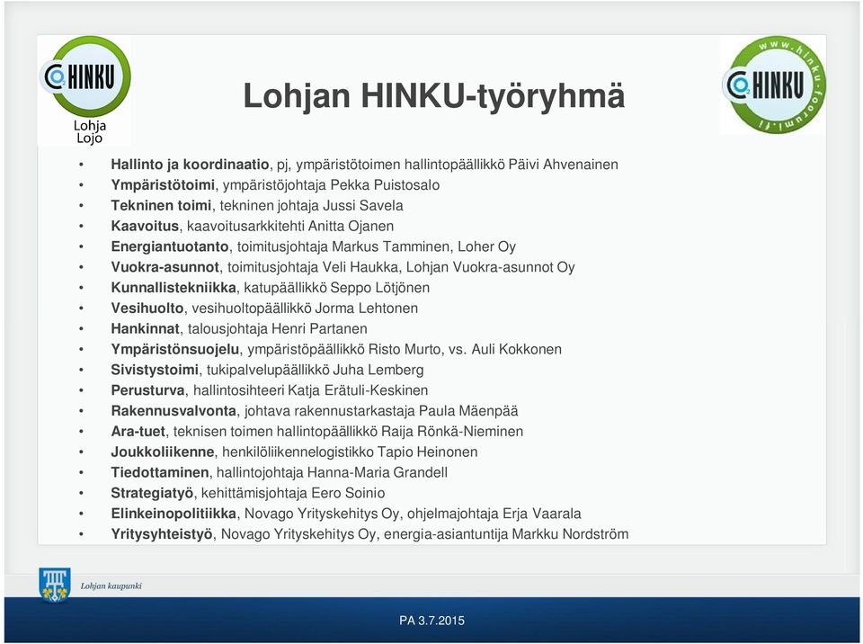 katupäällikkö Seppo Lötjönen Vesihuolto, vesihuoltopäällikkö Jorma Lehtonen Hankinnat, talousjohtaja Henri Partanen Ympäristönsuojelu, ympäristöpäällikkö Risto Murto, vs.