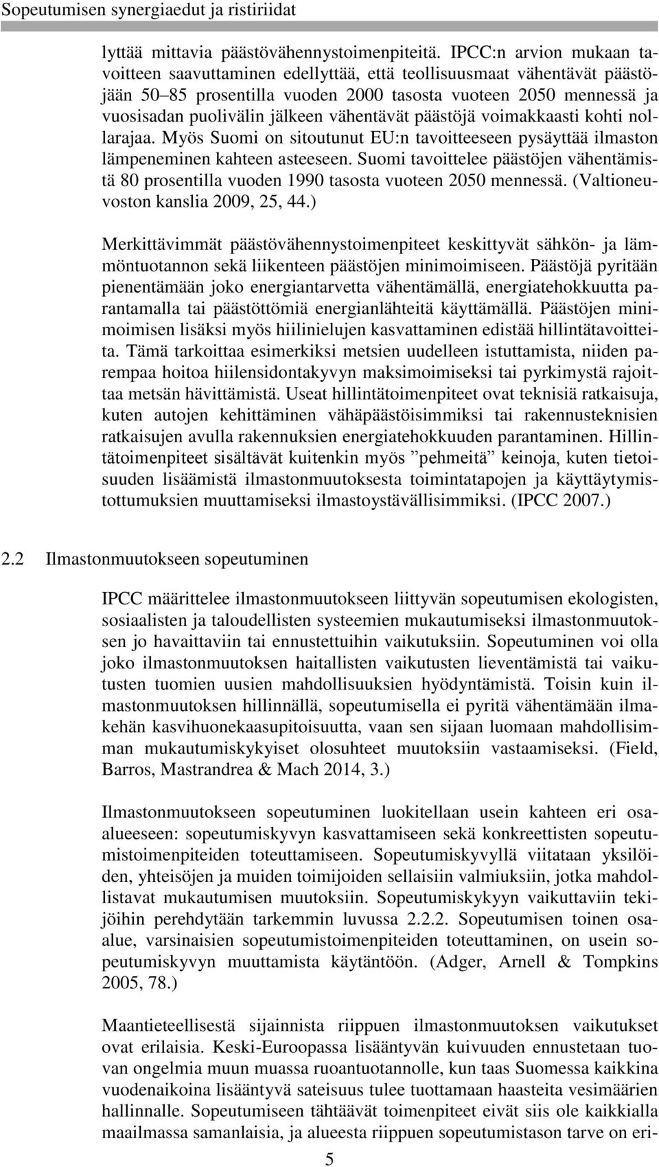 vähentävät päästöjä voimakkaasti kohti nollarajaa. Myös Suomi on sitoutunut EU:n tavoitteeseen pysäyttää ilmaston lämpeneminen kahteen asteeseen.