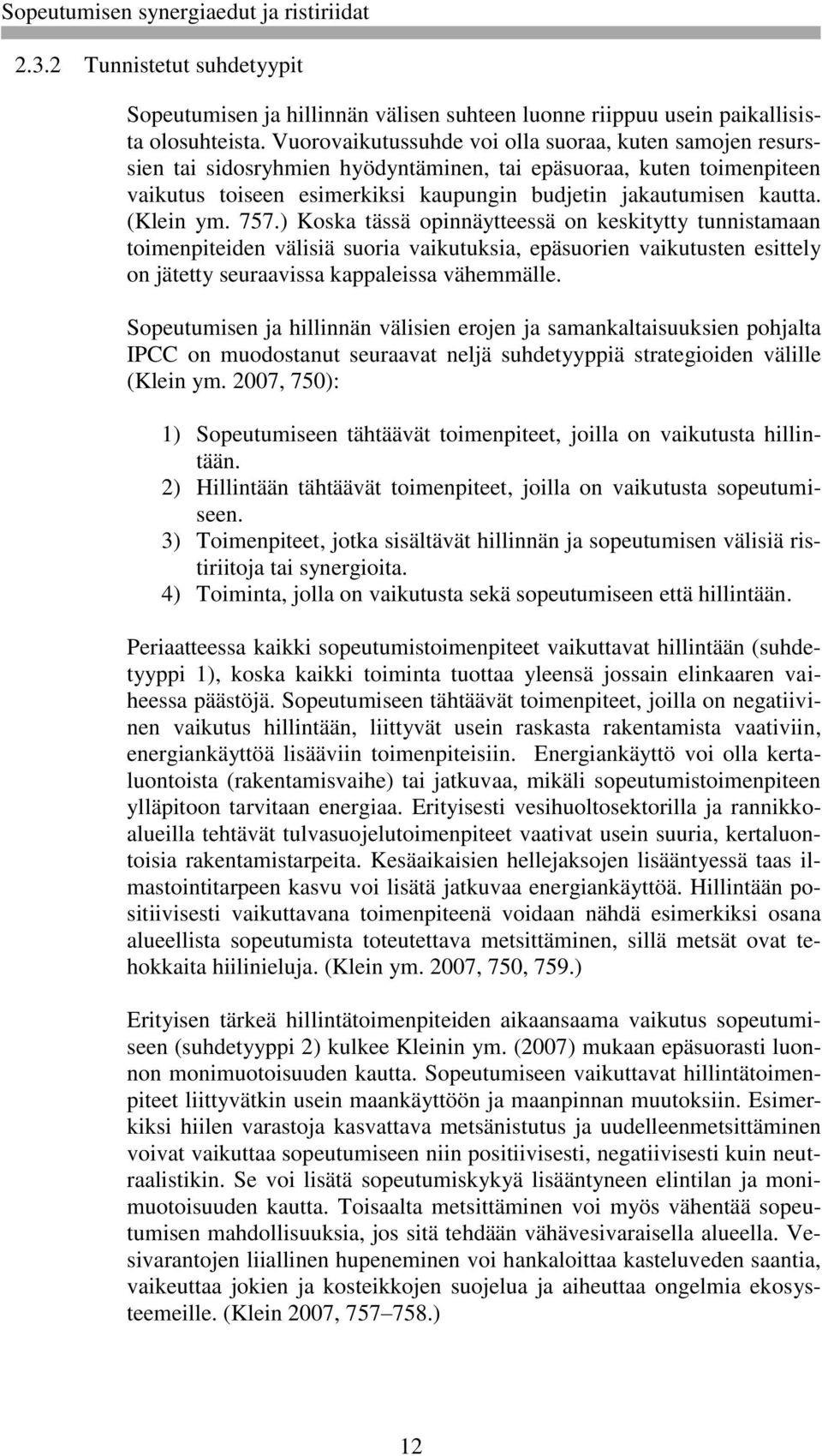 (Klein ym. 757.) Koska tässä opinnäytteessä on keskitytty tunnistamaan toimenpiteiden välisiä suoria vaikutuksia, epäsuorien vaikutusten esittely on jätetty seuraavissa kappaleissa vähemmälle.