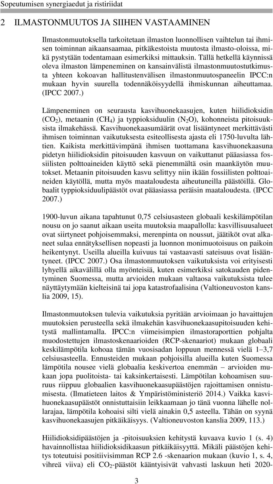 Tällä hetkellä käynnissä oleva ilmaston lämpeneminen on kansainvälistä ilmastonmuutostutkimusta yhteen kokoavan hallitustenvälisen ilmastonmuutospaneelin IPCC:n mukaan hyvin suurella