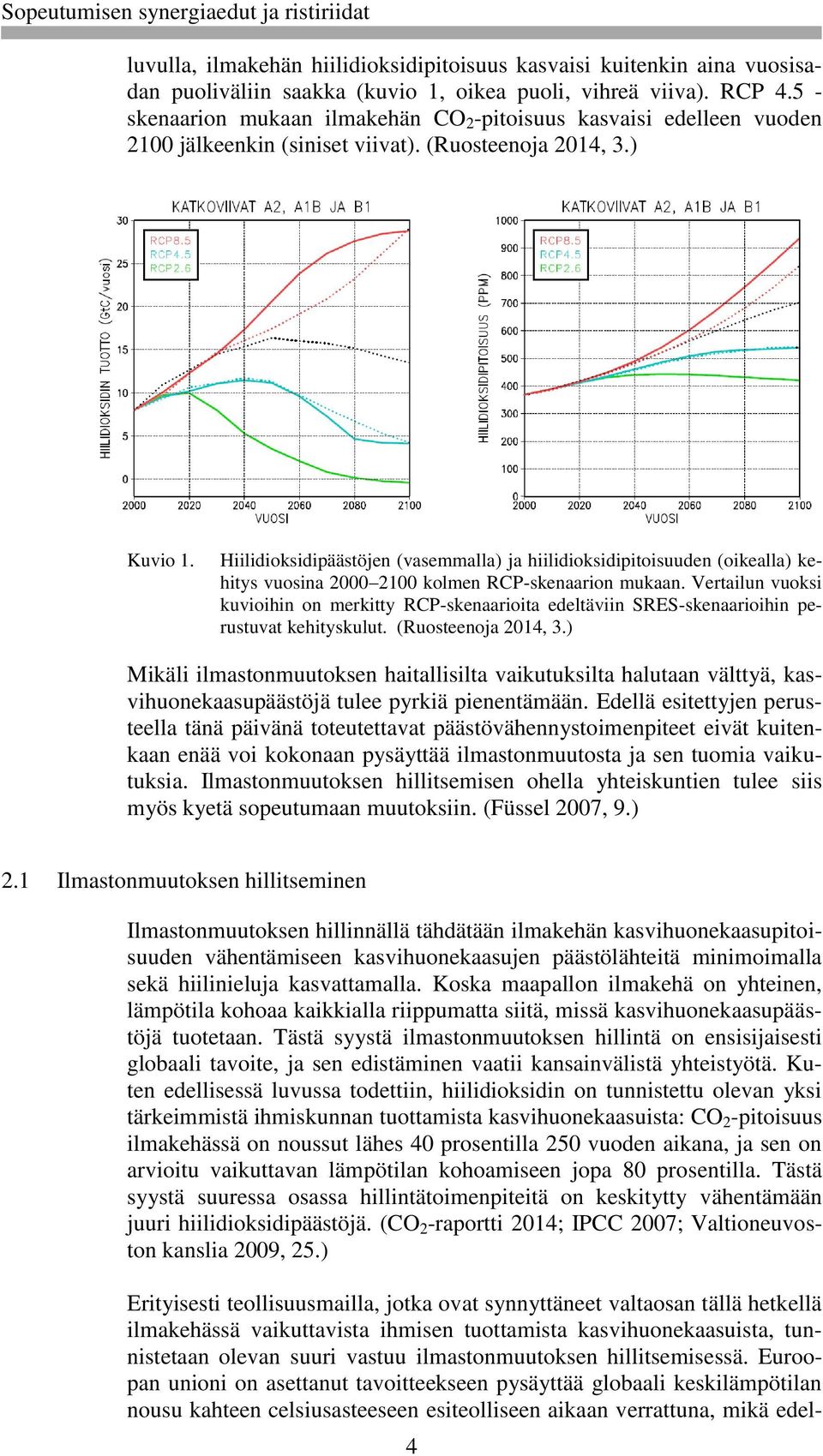 Hiilidioksidipäästöjen (vasemmalla) ja hiilidioksidipitoisuuden (oikealla) kehitys vuosina 2000 2100 kolmen RCP-skenaarion mukaan.