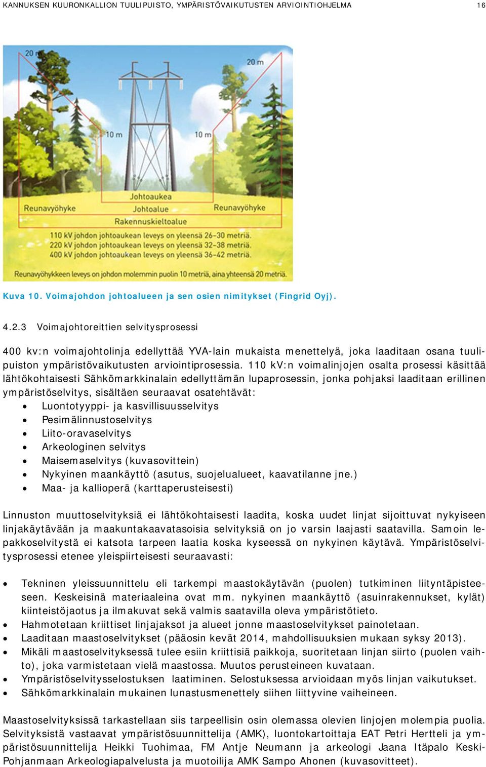 110 kv:n voimalinjojen osalta prosessi käsittää lähtökohtaisesti Sähkömarkkinalain edellyttämän lupaprosessin, jonka pohjaksi laaditaan erillinen ympäristöselvitys, sisältäen seuraavat osatehtävät: