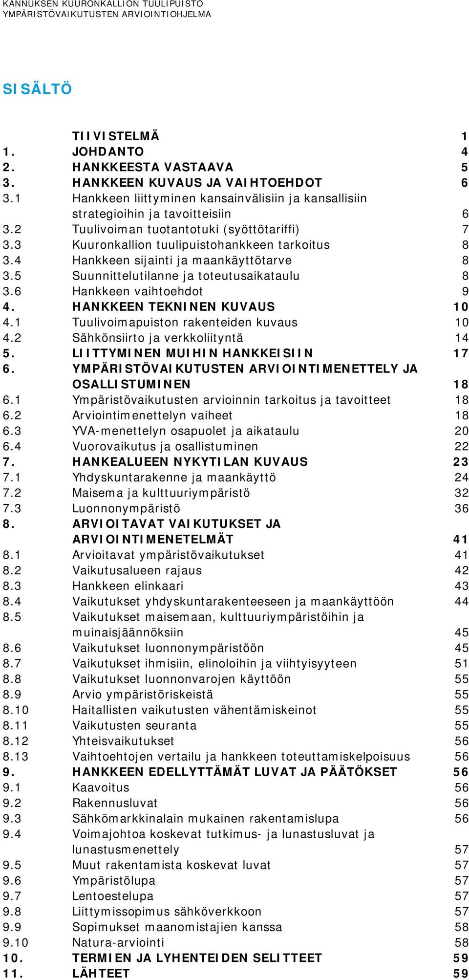 4 Hankkeen sijainti ja maankäyttötarve 8 3.5 Suunnittelutilanne ja toteutusaikataulu 8 3.6 Hankkeen vaihtoehdot 9 4. HANKKEEN TEKNINEN KUVAUS 10 4.1 Tuulivoimapuiston rakenteiden kuvaus 10 4.